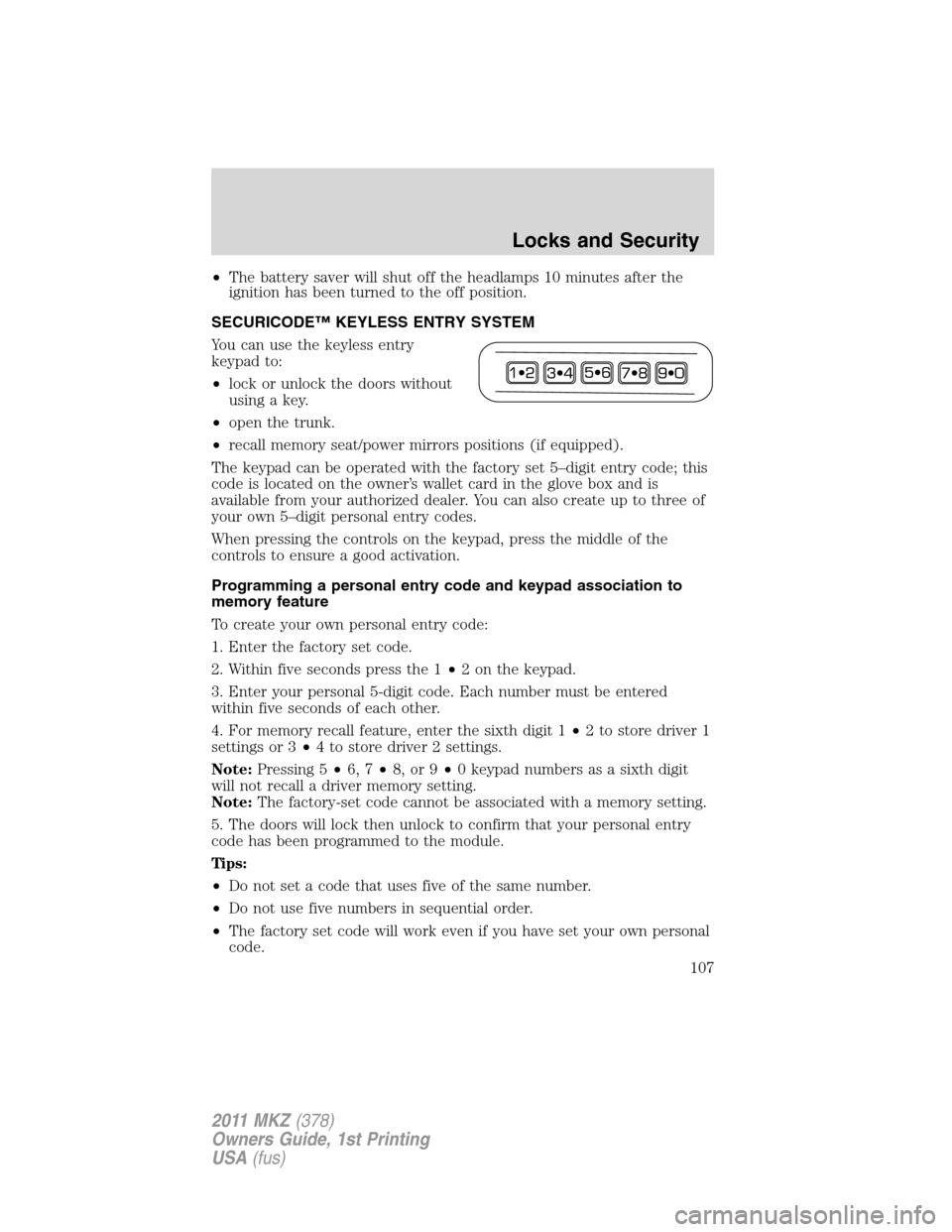 LINCOLN MKZ 2011  Owners Manual •The battery saver will shut off the headlamps 10 minutes after the
ignition has been turned to the off position.
SECURICODE™ KEYLESS ENTRY SYSTEM
You can use the keyless entry
keypad to:
•lock 