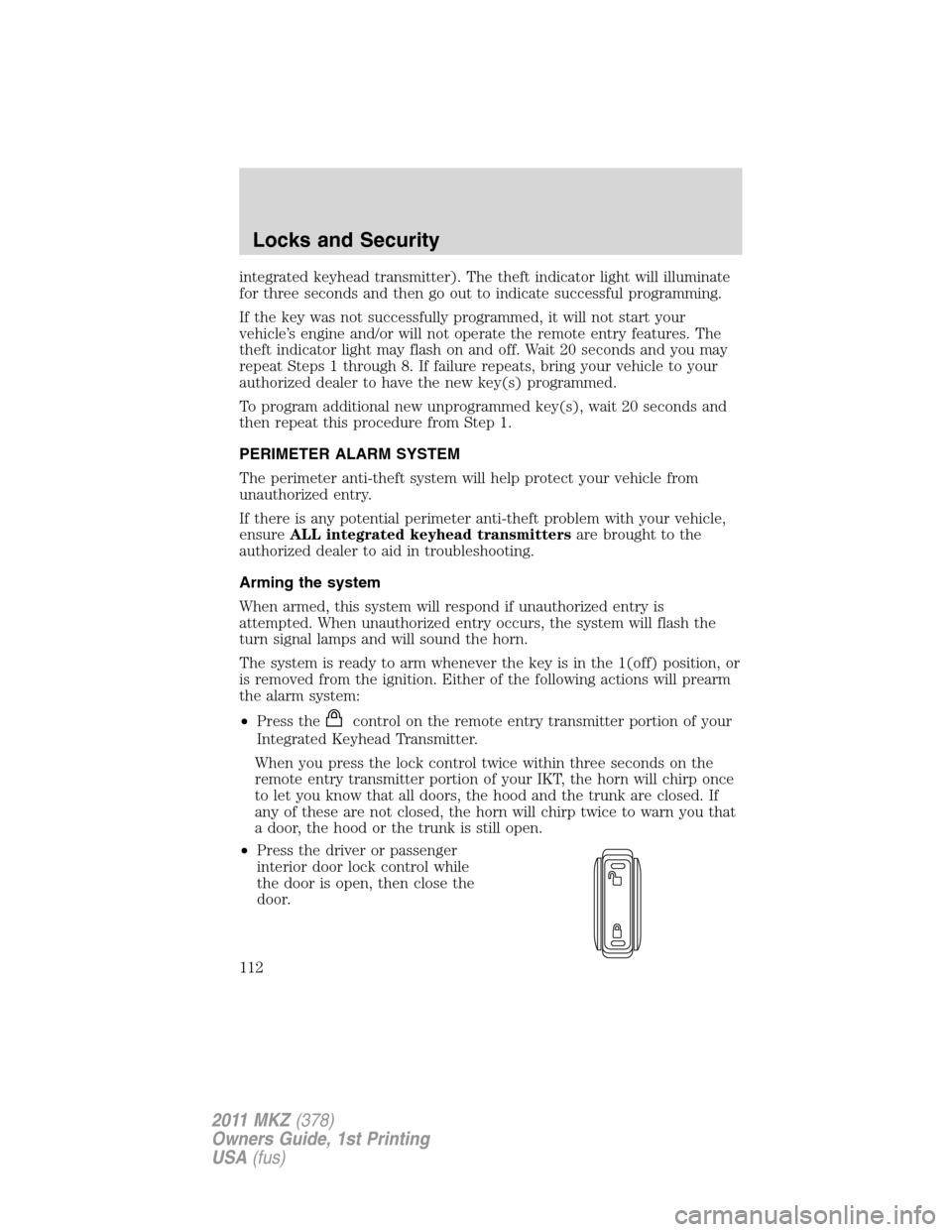 LINCOLN MKZ 2011  Owners Manual integrated keyhead transmitter). The theft indicator light will illuminate
for three seconds and then go out to indicate successful programming.
If the key was not successfully programmed, it will not