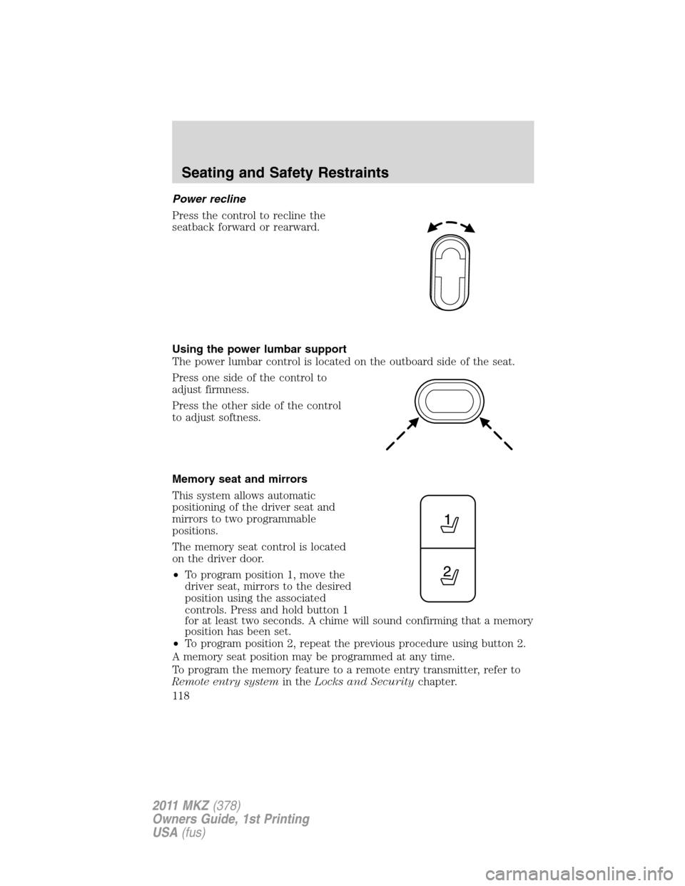 LINCOLN MKZ 2011  Owners Manual Power recline
Press the control to recline the
seatback forward or rearward.
Using the power lumbar support
The power lumbar control is located on the outboard side of the seat.
Press one side of the 