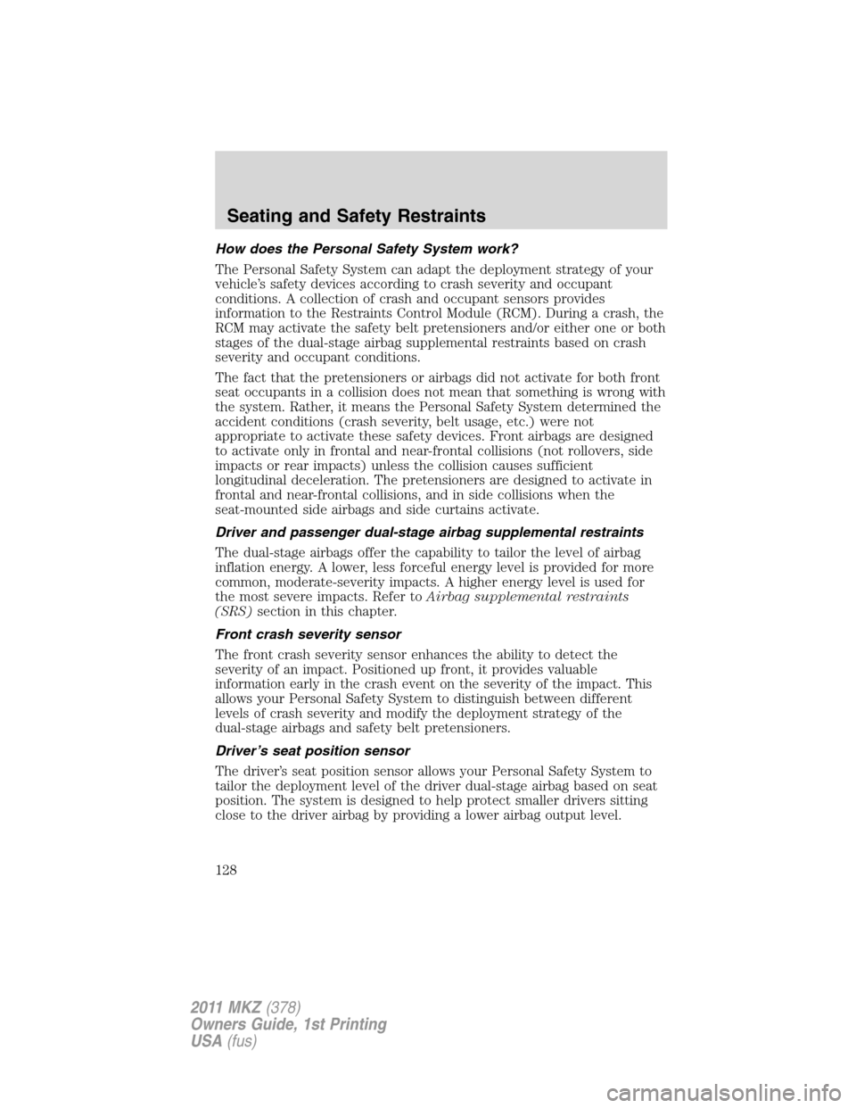 LINCOLN MKZ 2011 Owners Manual How does the Personal Safety System work?
The Personal Safety System can adapt the deployment strategy of your
vehicle’s safety devices according to crash severity and occupant
conditions. A collect LINCOLN MKZ 2011 Owners Manual How does the Personal Safety System work?
The Personal Safety System can adapt the deployment strategy of your
vehicle’s safety devices according to crash severity and occupant
conditions. A collect