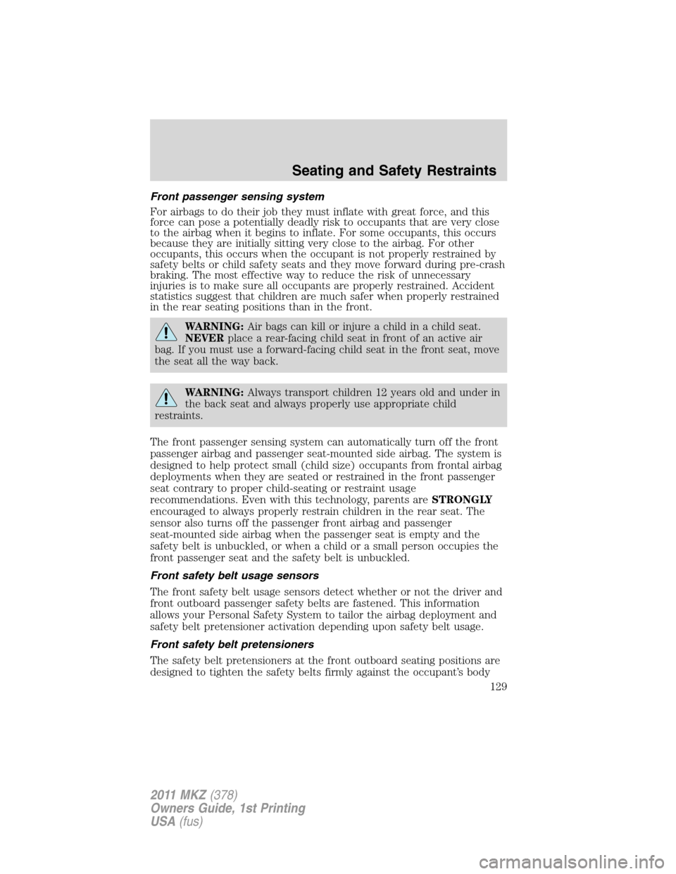 LINCOLN MKZ 2011  Owners Manual Front passenger sensing system
For airbags to do their job they must inflate with great force, and this
force can pose a potentially deadly risk to occupants that are very close
to the airbag when it 