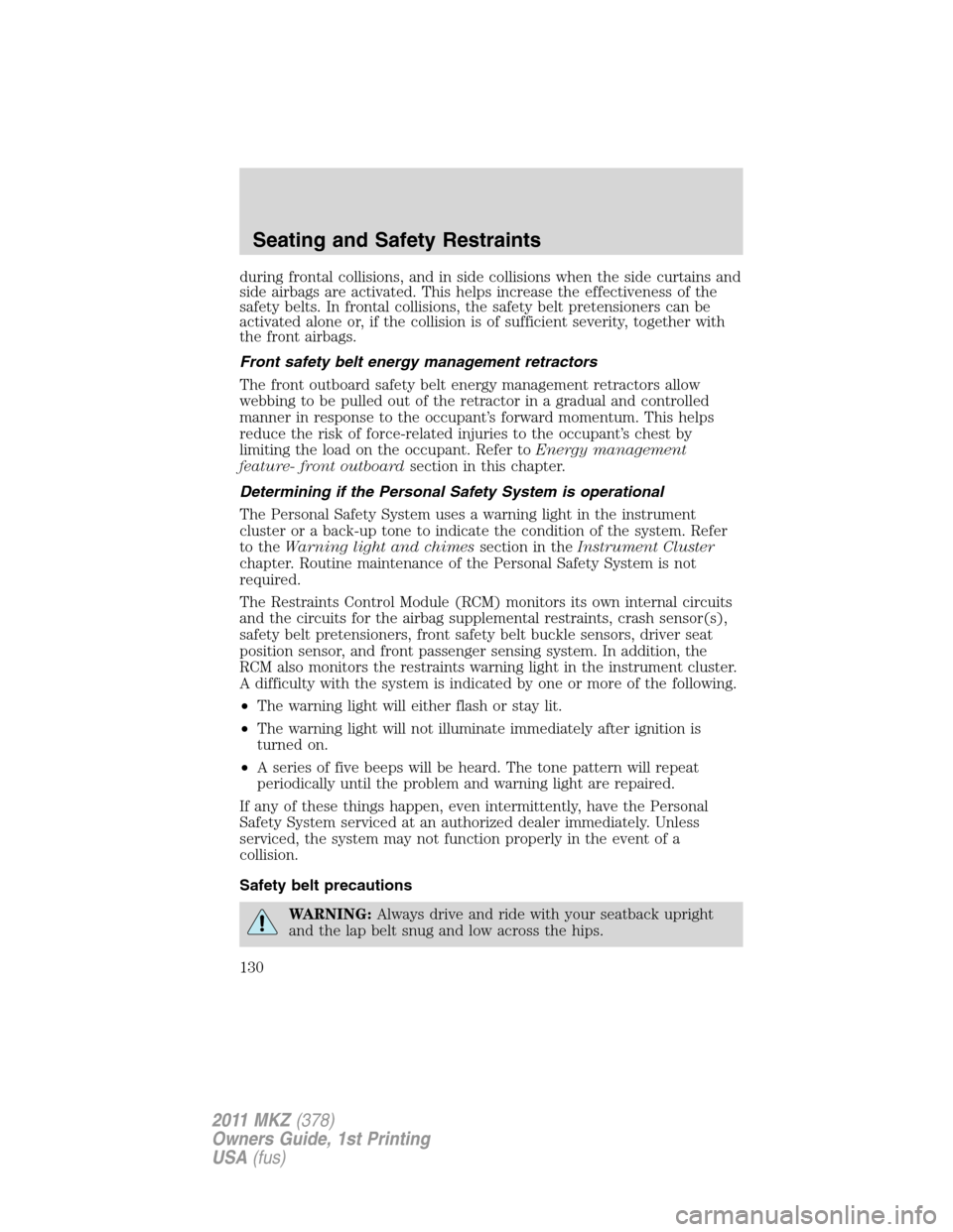 LINCOLN MKZ 2011 Owners Manual during frontal collisions, and in side collisions when the side curtains and
side airbags are activated. This helps increase the effectiveness of the
safety belts. In frontal collisions, the safety be LINCOLN MKZ 2011 Owners Manual during frontal collisions, and in side collisions when the side curtains and
side airbags are activated. This helps increase the effectiveness of the
safety belts. In frontal collisions, the safety be