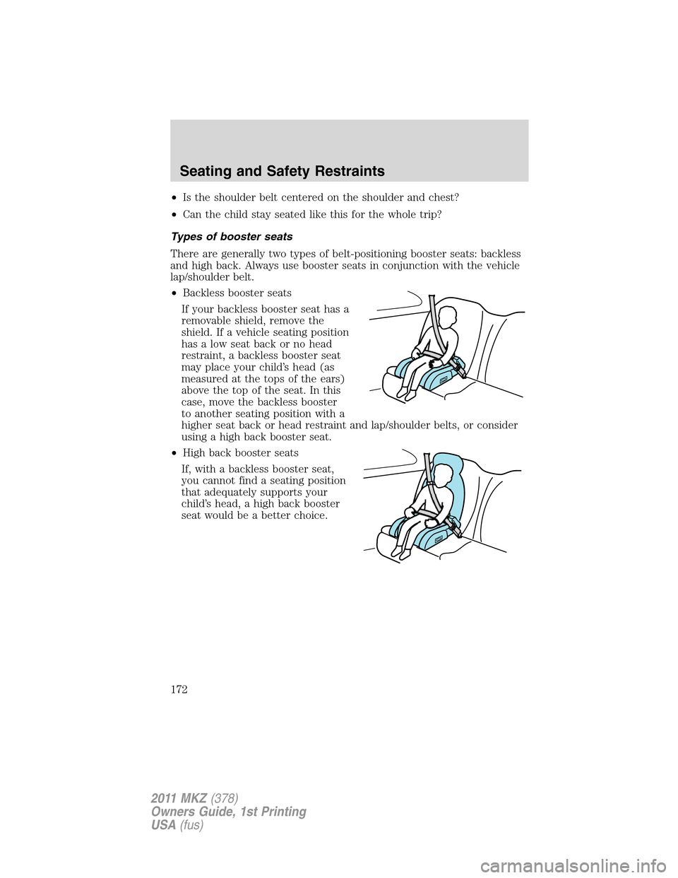 LINCOLN MKZ 2011  Owners Manual •Is the shoulder belt centered on the shoulder and chest?
•Can the child stay seated like this for the whole trip?
Types of booster seats
There are generally two types of belt-positioning booster 