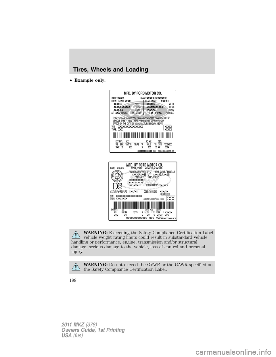 LINCOLN MKZ 2011  Owners Manual •Example only:
WARNING:Exceeding the Safety Compliance Certification Label
vehicle weight rating limits could result in substandard vehicle
handling or performance, engine, transmission and/or struc