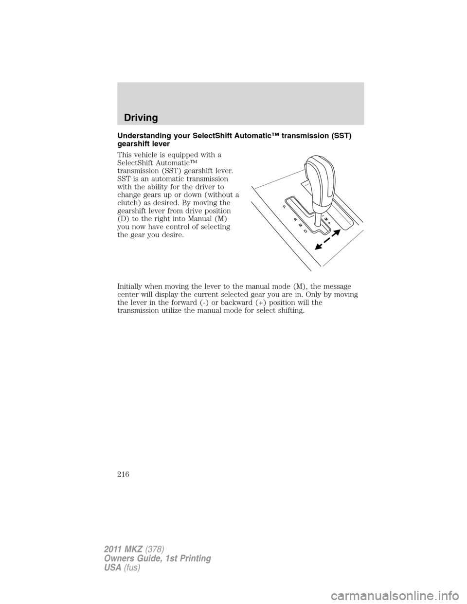 LINCOLN MKZ 2011 Owners Guide Understanding your SelectShift Automatic™ transmission (SST)
gearshift lever
This vehicle is equipped with a
SelectShift Automatic™
transmission (SST) gearshift lever.
SST is an automatic transmis
