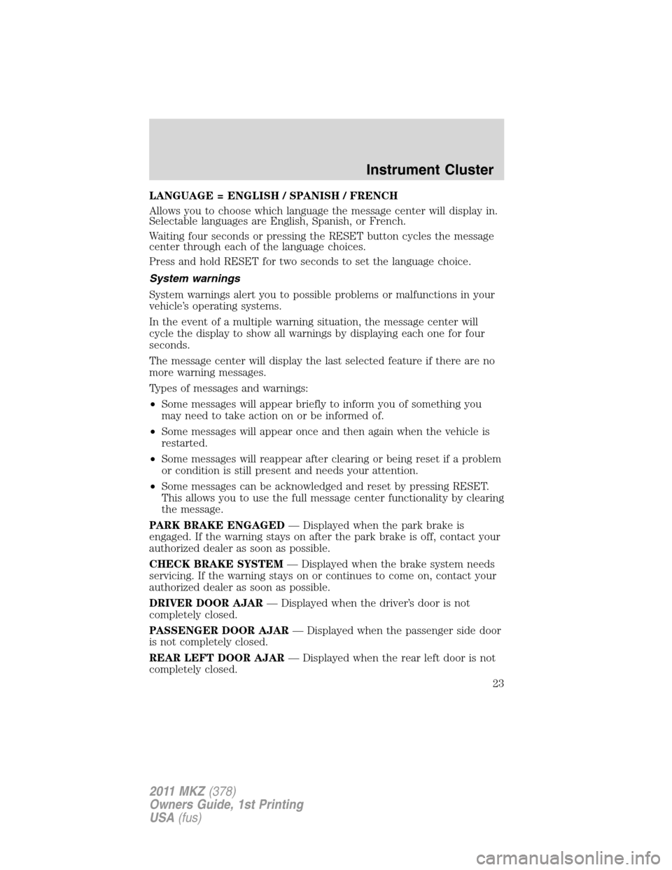 LINCOLN MKZ 2011  Owners Manual LANGUAGE = ENGLISH / SPANISH / FRENCH
Allows you to choose which language the message center will display in.
Selectable languages are English, Spanish, or French.
Waiting four seconds or pressing the