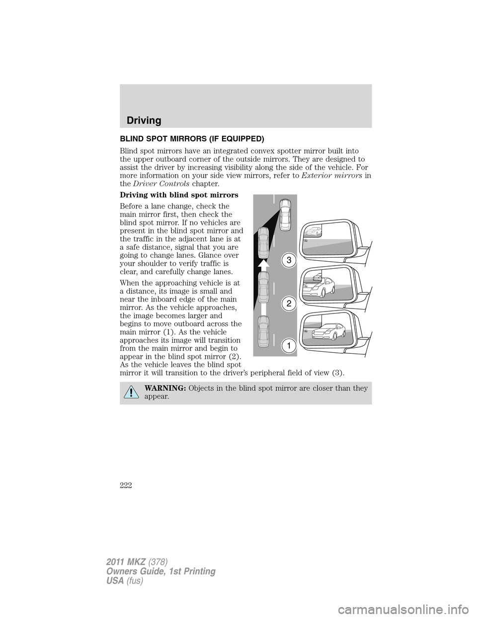 LINCOLN MKZ 2011 User Guide BLIND SPOT MIRRORS (IF EQUIPPED)
Blind spot mirrors have an integrated convex spotter mirror built into
the upper outboard corner of the outside mirrors. They are designed to
assist the driver by incr
