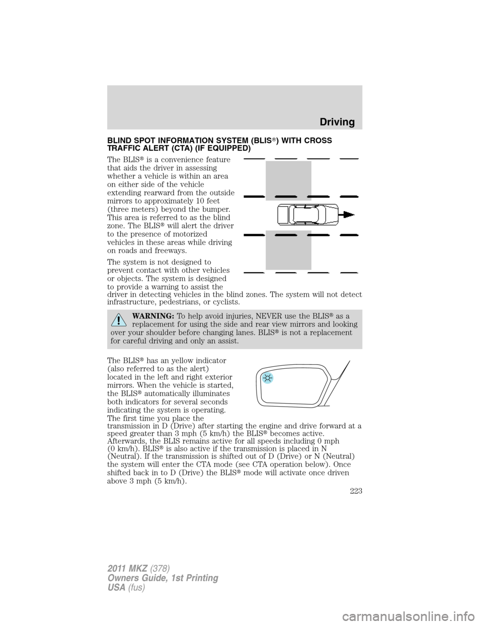 LINCOLN MKZ 2011 Owners Guide BLIND SPOT INFORMATION SYSTEM (BLIS) WITH CROSS
TRAFFIC ALERT (CTA) (IF EQUIPPED)
The BLISis a convenience feature
that aids the driver in assessing
whether a vehicle is within an area
on either sid