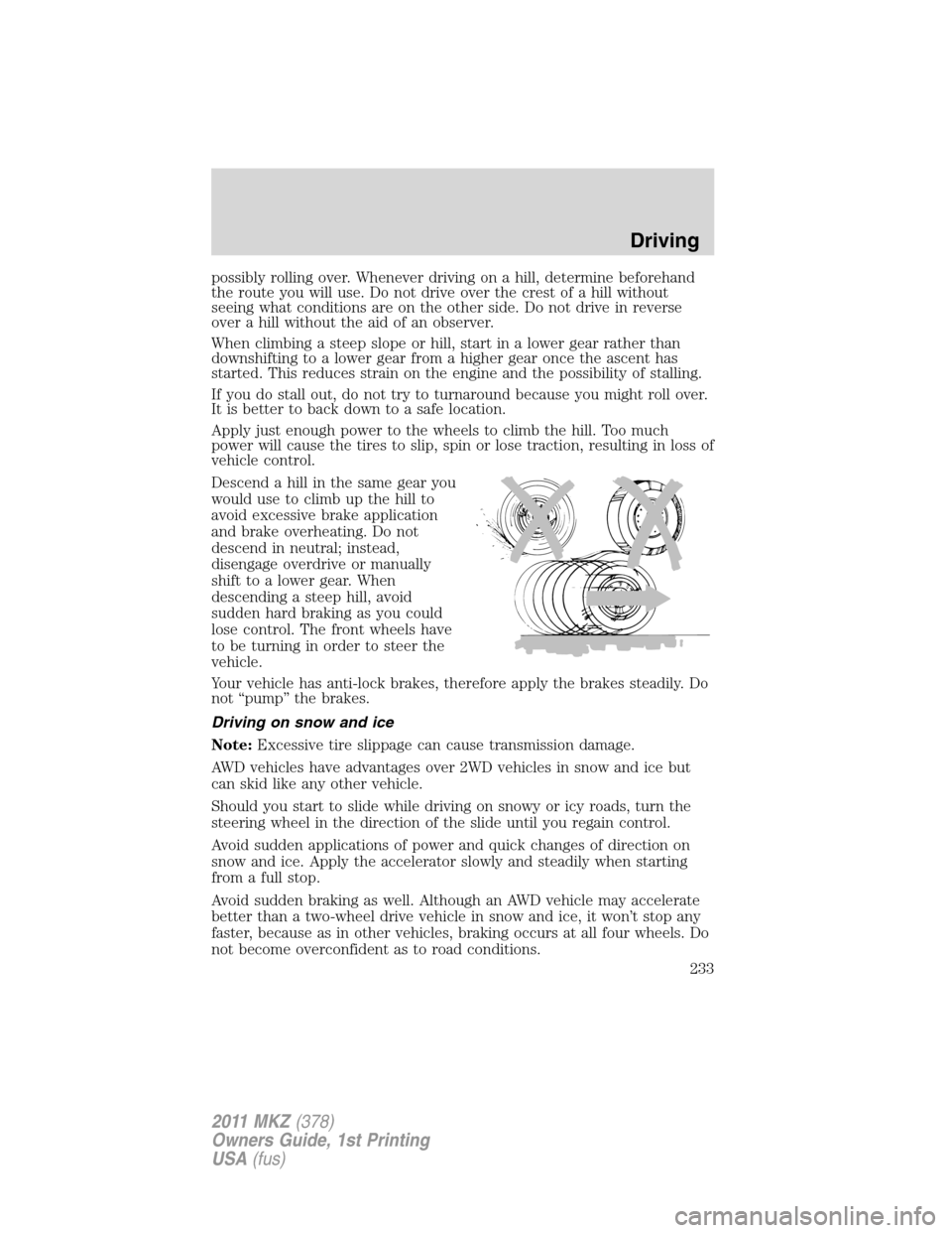 LINCOLN MKZ 2011  Owners Manual possibly rolling over. Whenever driving on a hill, determine beforehand
the route you will use. Do not drive over the crest of a hill without
seeing what conditions are on the other side. Do not drive