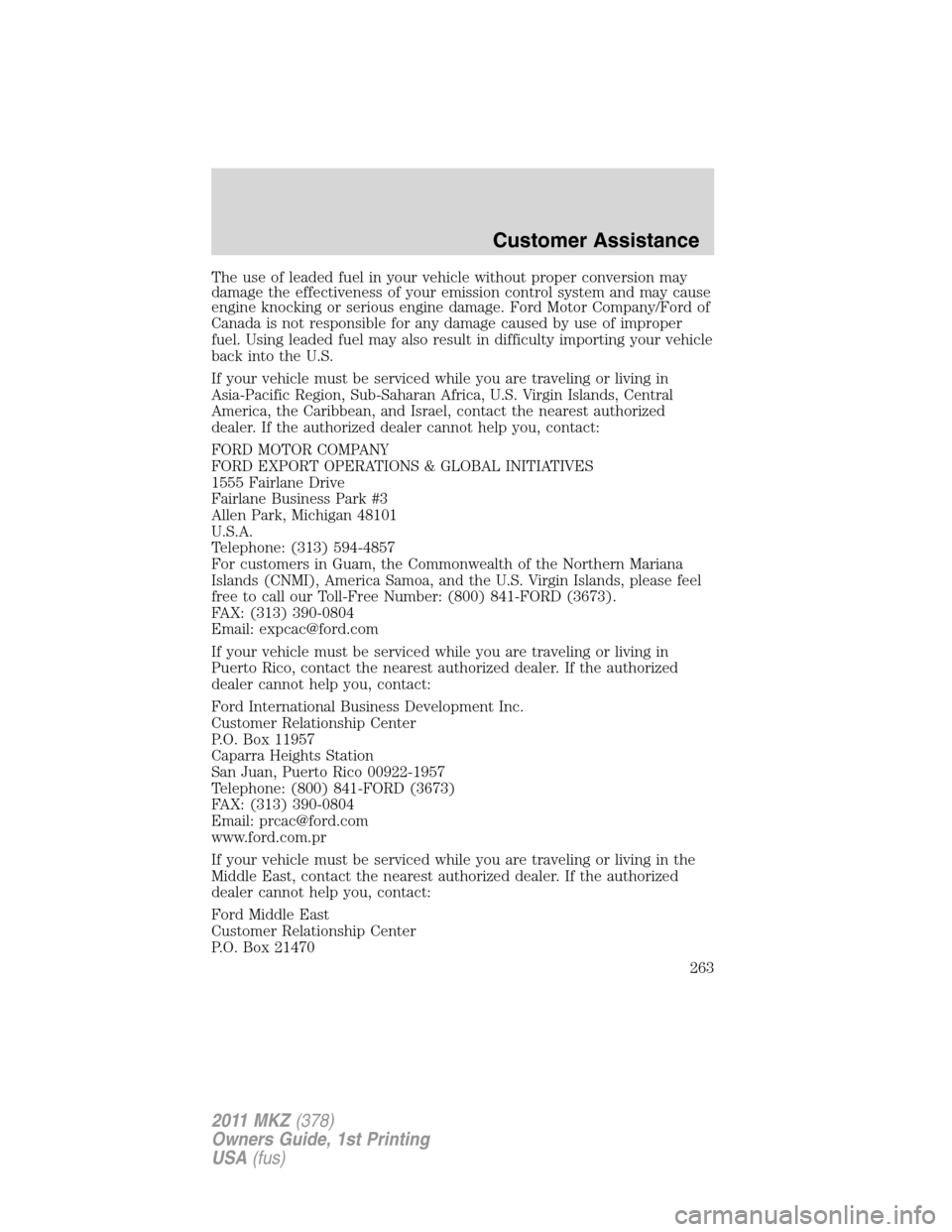 LINCOLN MKZ 2011 Workshop Manual The use of leaded fuel in your vehicle without proper conversion may
damage the effectiveness of your emission control system and may cause
engine knocking or serious engine damage. Ford Motor Company