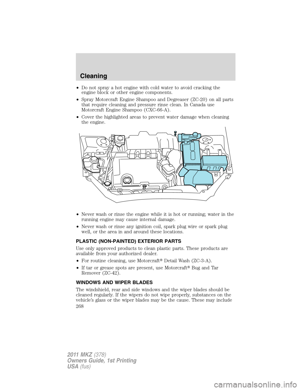 LINCOLN MKZ 2011 Workshop Manual •Do not spray a hot engine with cold water to avoid cracking the
engine block or other engine components.
•Spray Motorcraft Engine Shampoo and Degreaser (ZC-20) on all parts
that require cleaning 