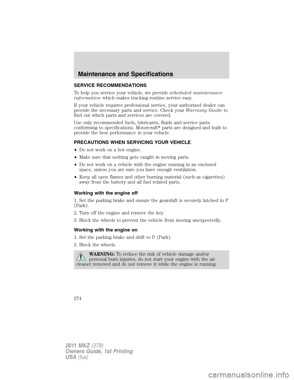 LINCOLN MKZ 2011 Workshop Manual SERVICE RECOMMENDATIONS
To help you service your vehicle, we providescheduled maintenance
informationwhich makes tracking routine service easy.
If your vehicle requires professional service, your auth