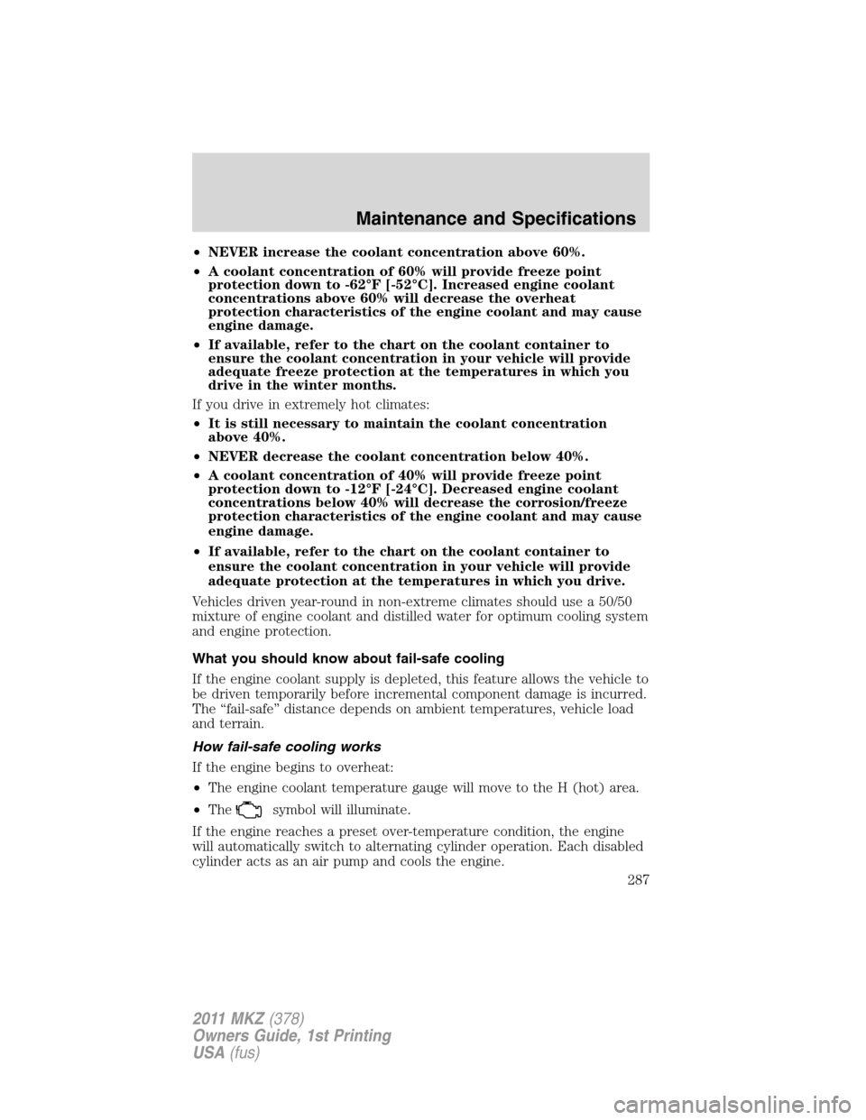 LINCOLN MKZ 2011 Repair Manual •NEVER increase the coolant concentration above 60%.
•A coolant concentration of 60% will provide freeze point
protection down to -62°F [-52°C]. Increased engine coolant
concentrations above 60%