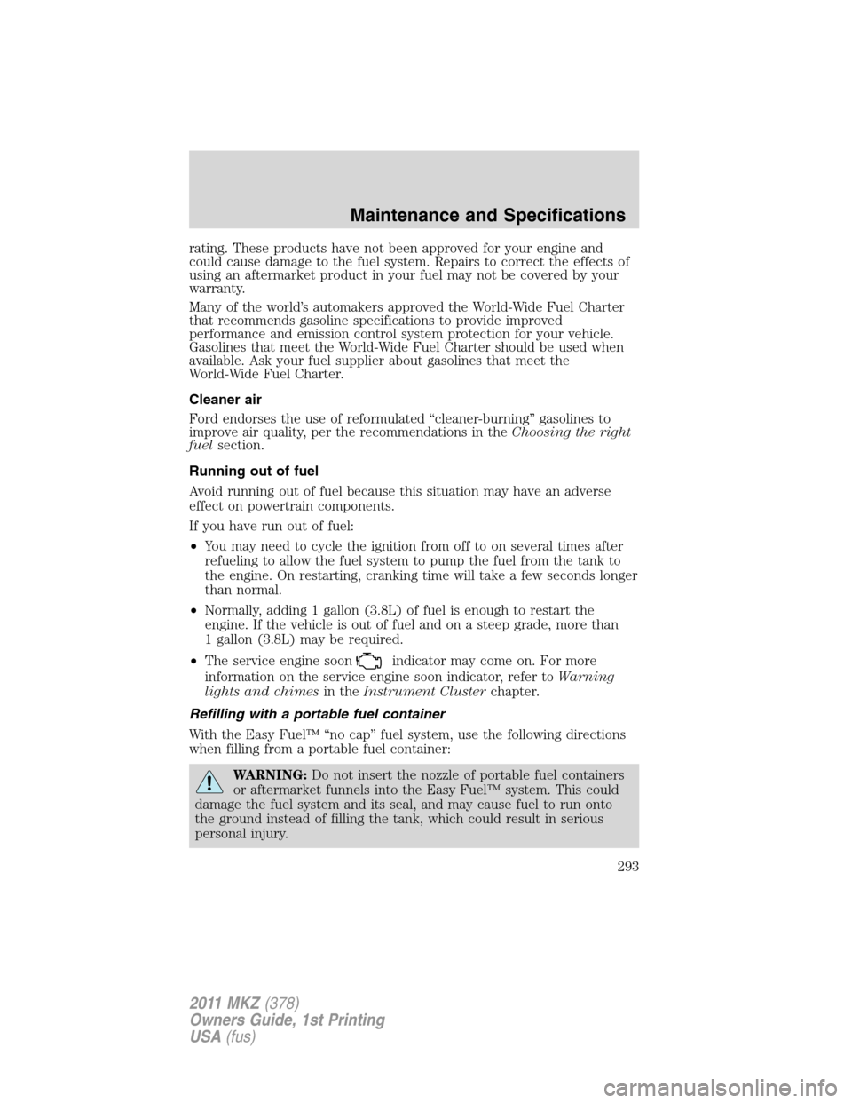 LINCOLN MKZ 2011 Manual PDF rating. These products have not been approved for your engine and
could cause damage to the fuel system. Repairs to correct the effects of
using an aftermarket product in your fuel may not be covered LINCOLN MKZ 2011 Manual PDF rating. These products have not been approved for your engine and
could cause damage to the fuel system. Repairs to correct the effects of
using an aftermarket product in your fuel may not be covered