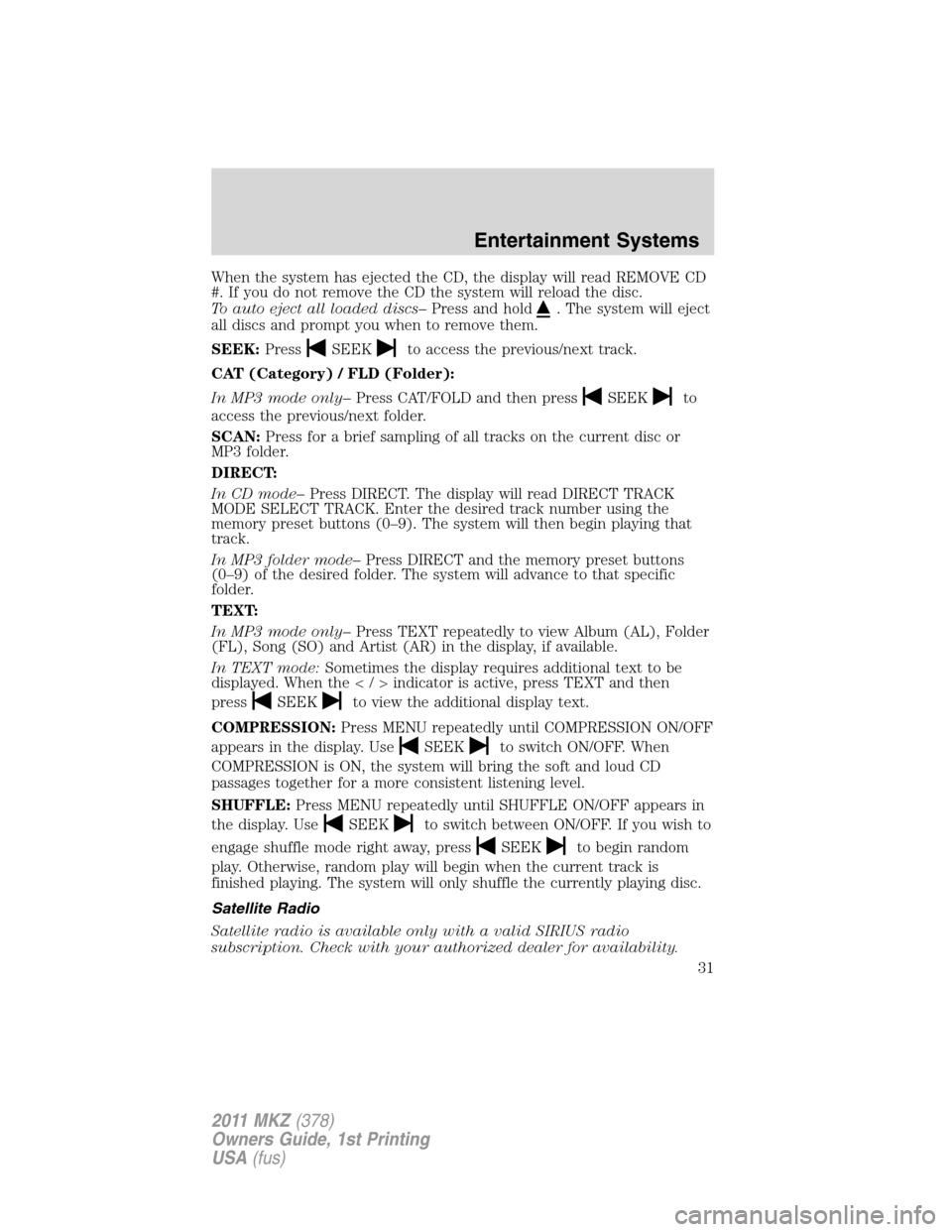 LINCOLN MKZ 2011 Owners Guide When the system has ejected the CD, the display will read REMOVE CD
#. If you do not remove the CD the system will reload the disc.
To auto eject all loaded discs–Press and hold
. The system will ej LINCOLN MKZ 2011 Owners Guide When the system has ejected the CD, the display will read REMOVE CD
#. If you do not remove the CD the system will reload the disc.
To auto eject all loaded discs–Press and hold
. The system will ej