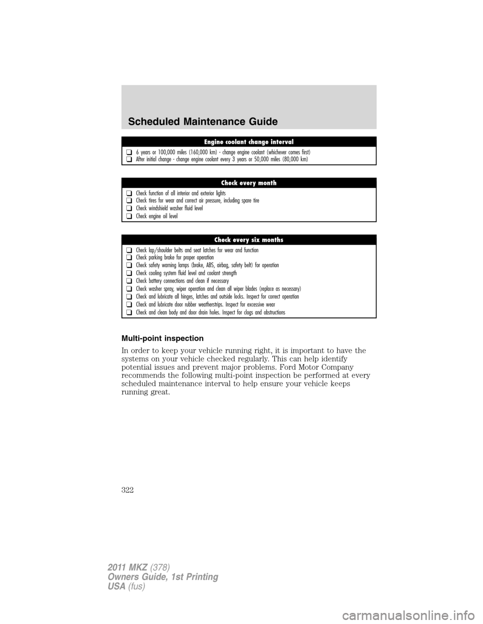 LINCOLN MKZ 2011 Owners Guide Multi-point inspection
In order to keep your vehicle running right, it is important to have the
systems on your vehicle checked regularly. This can help identify
potential issues and prevent major pro