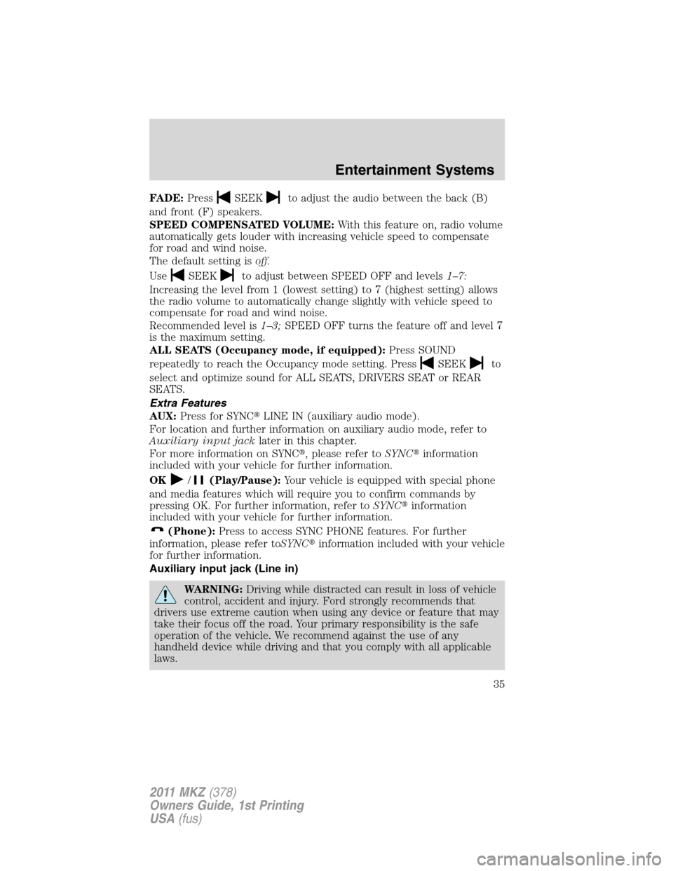 LINCOLN MKZ 2011 Owners Guide FADE:PressSEEKto adjust the audio between the back (B)
and front (F) speakers.
SPEED COMPENSATED VOLUME:With this feature on, radio volume
automatically gets louder with increasing vehicle speed to co LINCOLN MKZ 2011 Owners Guide FADE:PressSEEKto adjust the audio between the back (B)
and front (F) speakers.
SPEED COMPENSATED VOLUME:With this feature on, radio volume
automatically gets louder with increasing vehicle speed to co