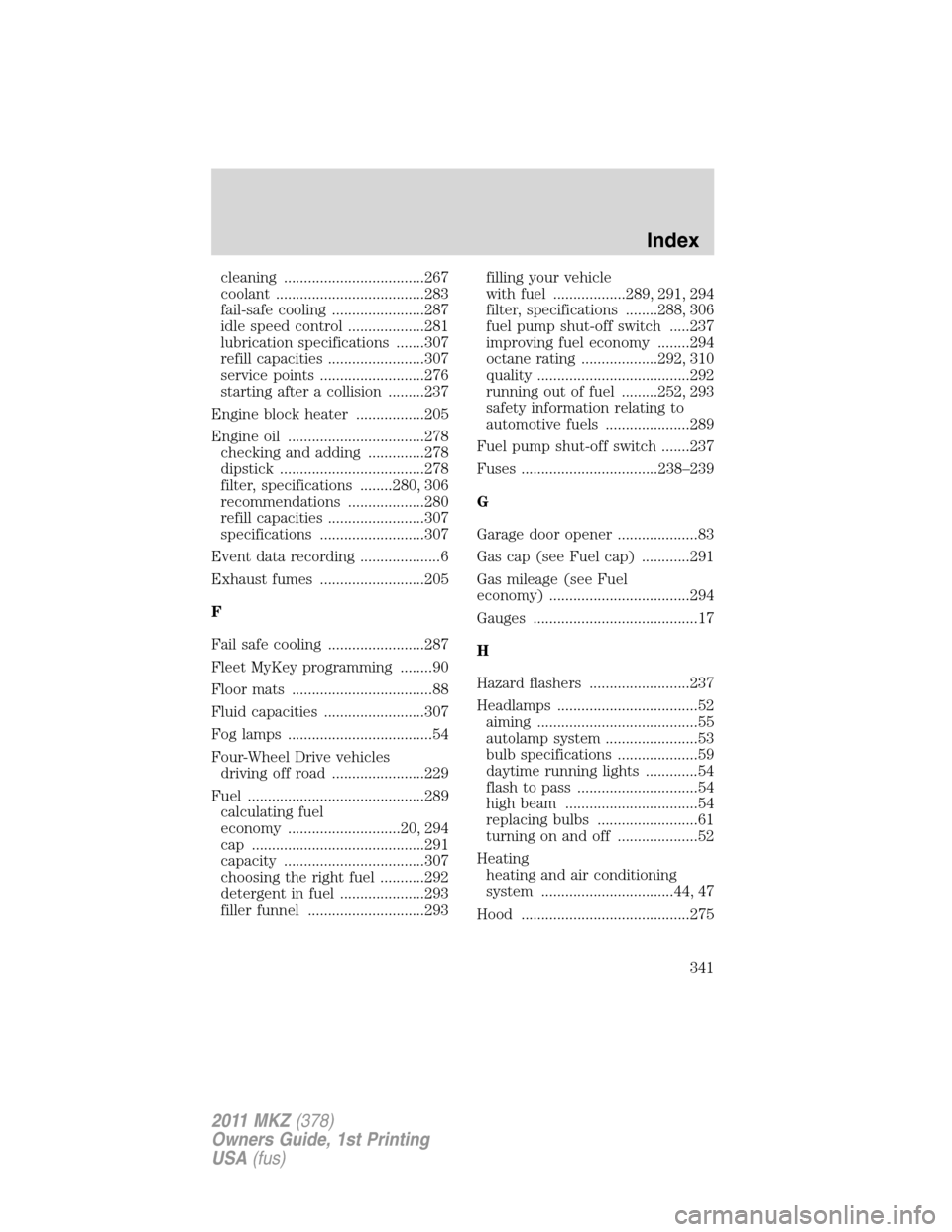 LINCOLN MKZ 2011  Owners Manual cleaning ...................................267
coolant .....................................283
fail-safe cooling .......................287
idle speed control ...................281
lubrication spec