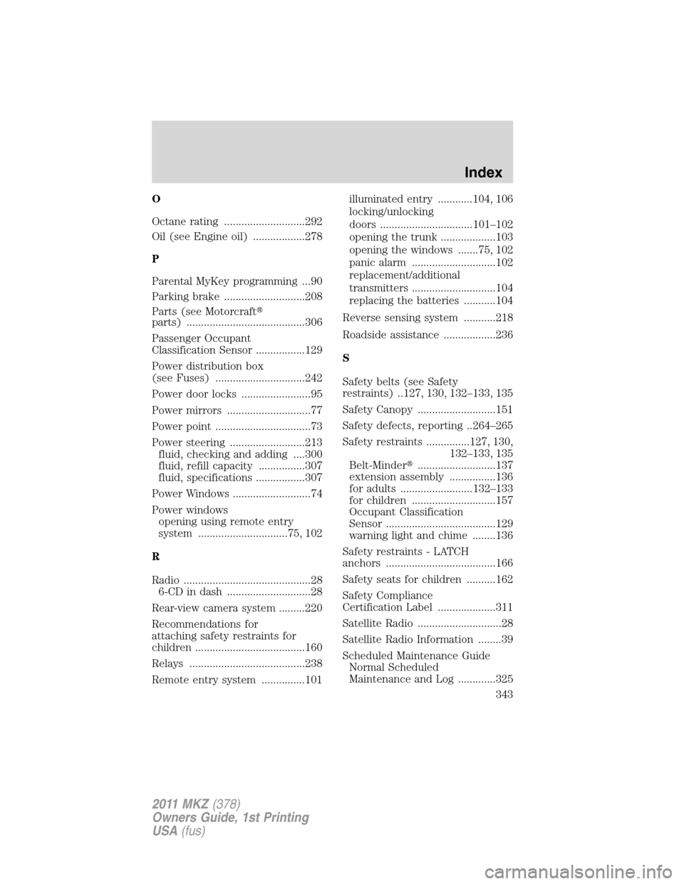 LINCOLN MKZ 2011  Owners Manual O
Octane rating ............................292
Oil (see Engine oil) ..................278
P
Parental MyKey programming ...90
Parking brake ............................208
Parts (see Motorcraft
parts