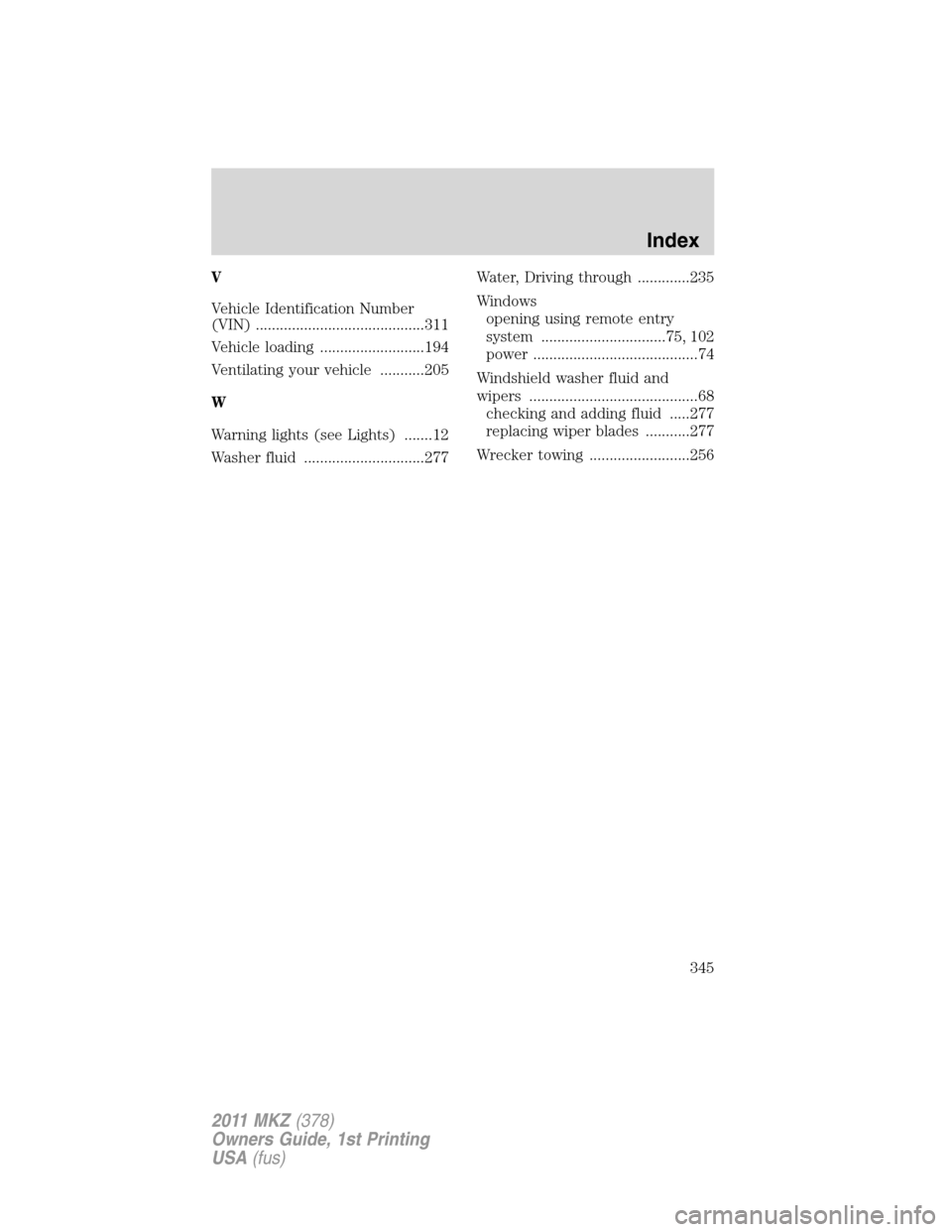 LINCOLN MKZ 2011  Owners Manual V
Vehicle Identification Number
(VIN) ..........................................311
Vehicle loading ..........................194
Ventilating your vehicle ...........205
W
Warning lights (see Lights) 