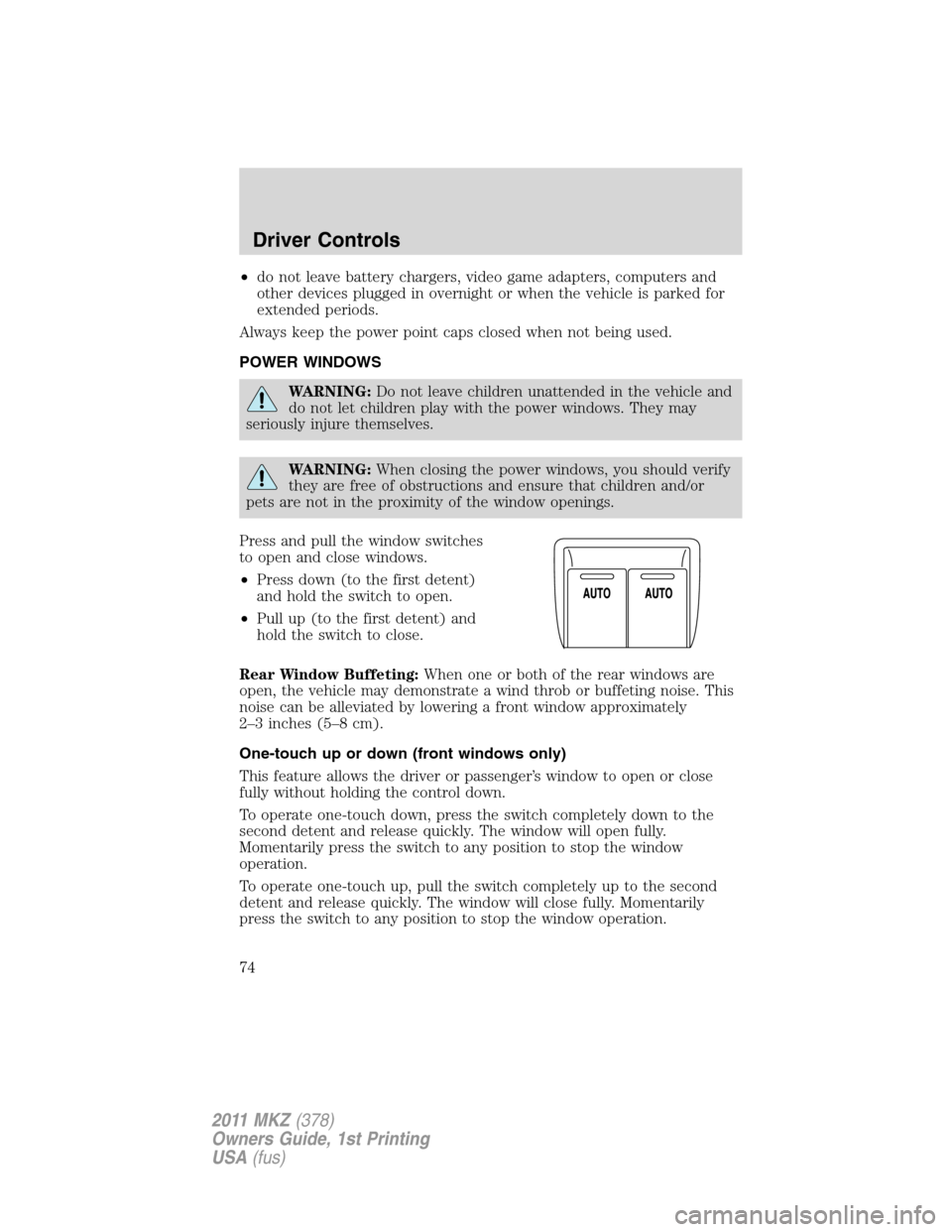 LINCOLN MKZ 2011 Manual PDF •do not leave battery chargers, video game adapters, computers and
other devices plugged in overnight or when the vehicle is parked for
extended periods.
Always keep the power point caps closed when