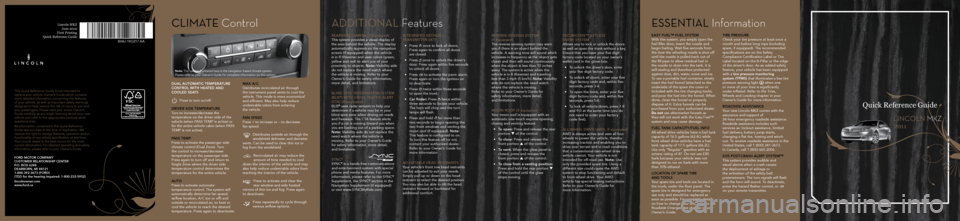 LINCOLN MKZ 2011 Quick Reference Guide Lincoln MKZ June 2010
First Printing
Quick Reference Guide
dual automatic temperature
control witH Heated and
cooled seats
Press to turn on/off.
driver side tempera\sture
Turn to increase/dec LINCOLN MKZ 2011 Quick Reference Guide Lincoln MKZ June 2010
First Printing
Quick Reference Guide
dual automatic temperature
control witH Heated and
cooled seats
Press to turn on/off.
driver side tempera\sture
Turn to increase/dec
