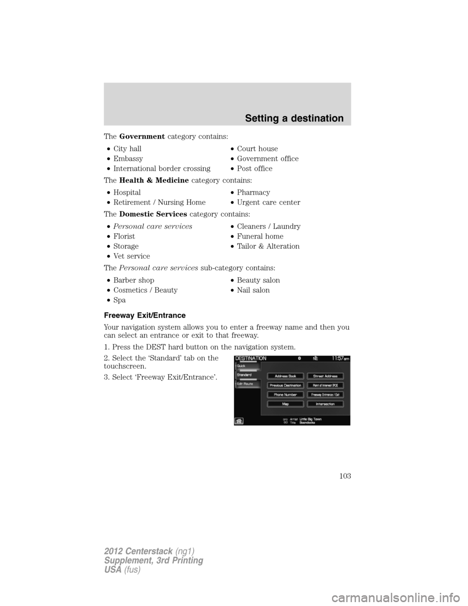 LINCOLN MKZ 2012 Navigation Manual TheGovernmentcategory contains:
•City hall•Court house
•Embassy•Government office
•International border crossing•Post office
TheHealth & Medicinecategory contains:
•Hospital•Pharmacy
LINCOLN MKZ 2012 Navigation Manual TheGovernmentcategory contains:
•City hall•Court house
•Embassy•Government office
•International border crossing•Post office
TheHealth & Medicinecategory contains:
•Hospital•Pharmacy