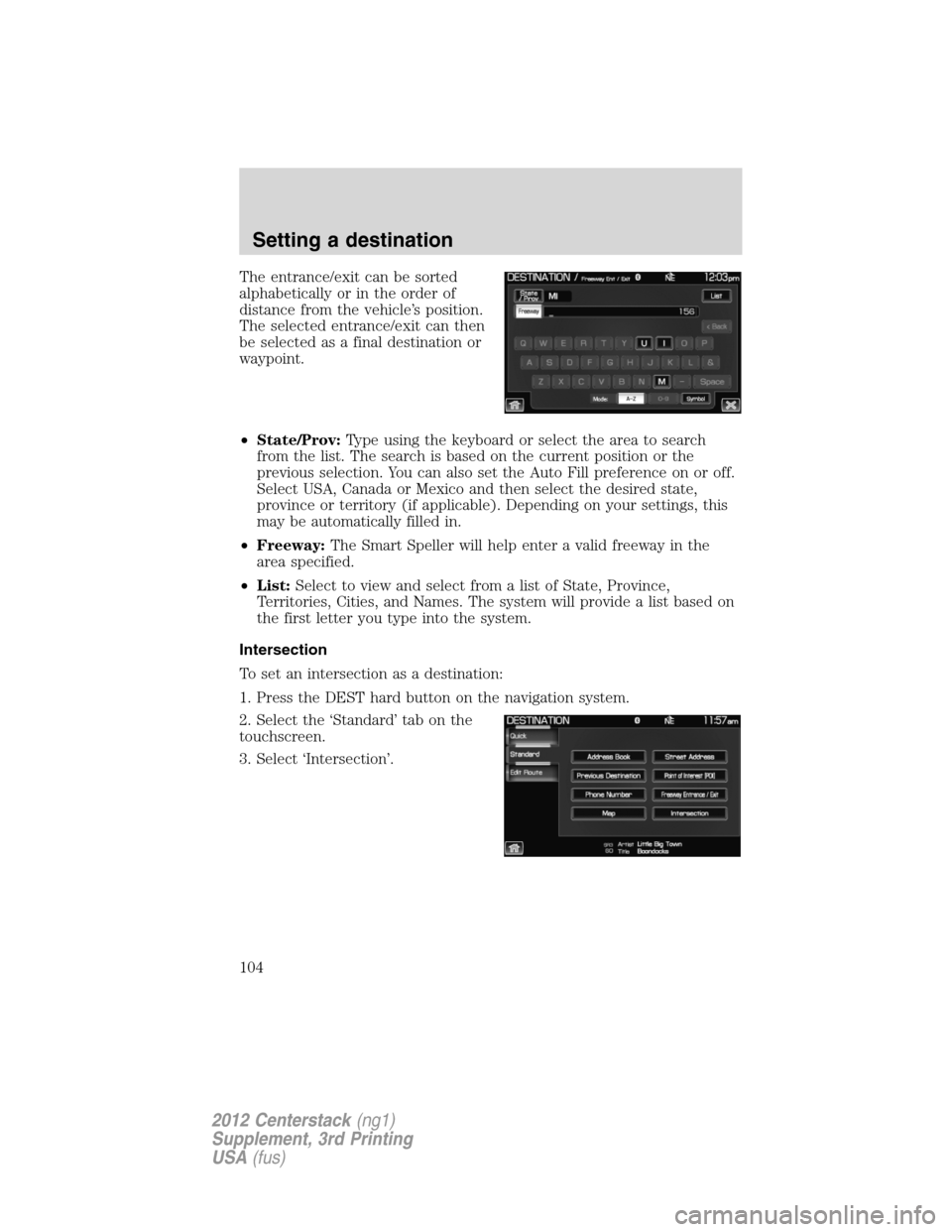 LINCOLN MKZ 2012 Navigation Manual The entrance/exit can be sorted
alphabetically or in the order of
distance from the vehicle’s position.
The selected entrance/exit can then
be selected as a final destination or
waypoint.
•State/P LINCOLN MKZ 2012 Navigation Manual The entrance/exit can be sorted
alphabetically or in the order of
distance from the vehicle’s position.
The selected entrance/exit can then
be selected as a final destination or
waypoint.
•State/P