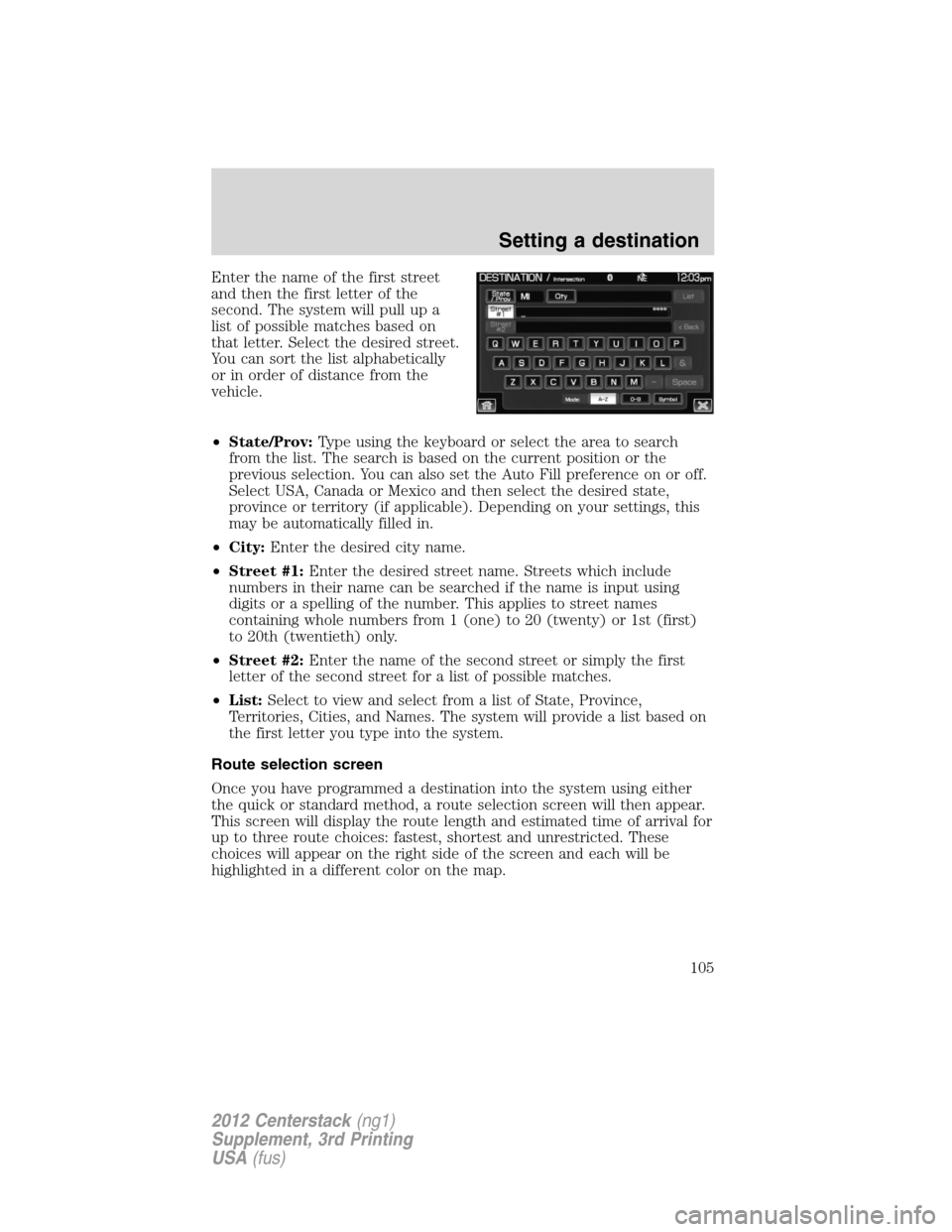 LINCOLN MKZ 2012 Navigation Manual Enter the name of the first street
and then the first letter of the
second. The system will pull up a
list of possible matches based on
that letter. Select the desired street.
You can sort the list al LINCOLN MKZ 2012 Navigation Manual Enter the name of the first street
and then the first letter of the
second. The system will pull up a
list of possible matches based on
that letter. Select the desired street.
You can sort the list al