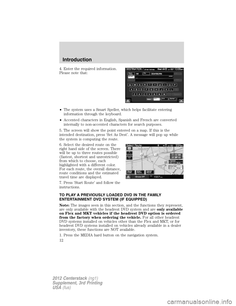 LINCOLN MKZ 2012  Navigation Manual 4. Enter the required information.
Please note that:
•The system uses a Smart Speller, which helps facilitate entering
information through the keyboard.
•Accented characters in English, Spanish an