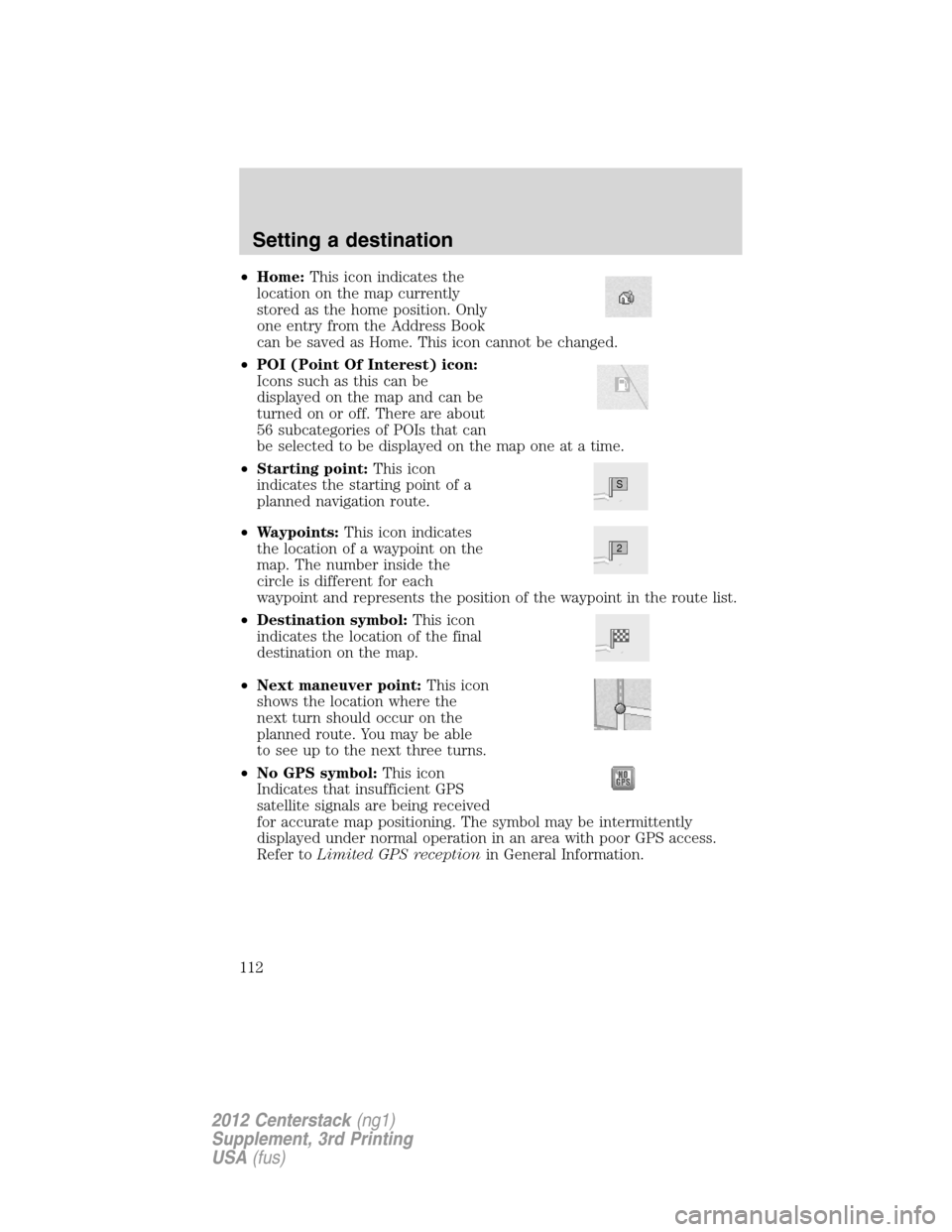 LINCOLN MKZ 2012  Navigation Manual •Home:This icon indicates the
location on the map currently
stored as the home position. Only
one entry from the Address Book
can be saved as Home. This icon cannot be changed.
•POI (Point Of Inte