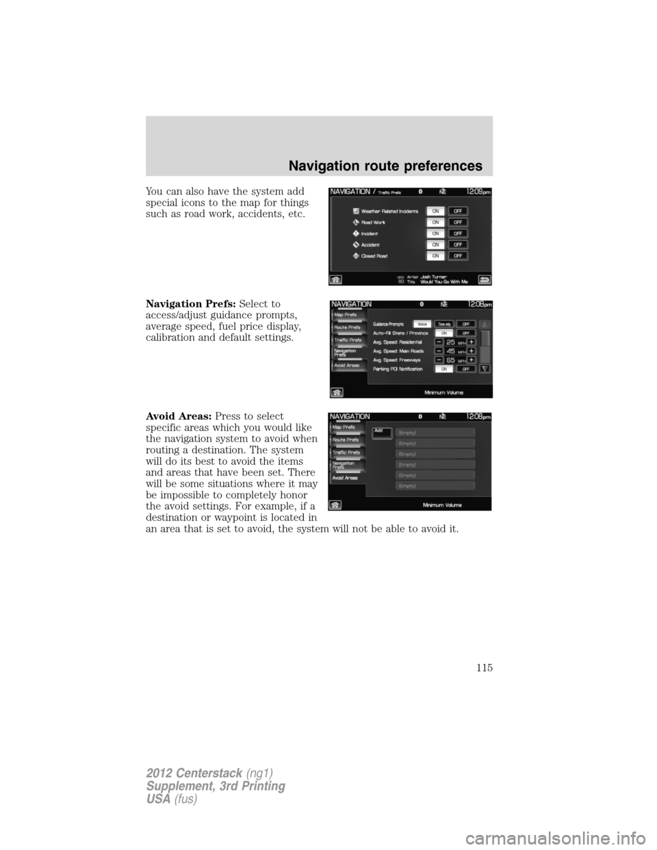 LINCOLN MKZ 2012  Navigation Manual You can also have the system add
special icons to the map for things
such as road work, accidents, etc.
Navigation Prefs:Select to
access/adjust guidance prompts,
average speed, fuel price display,
ca