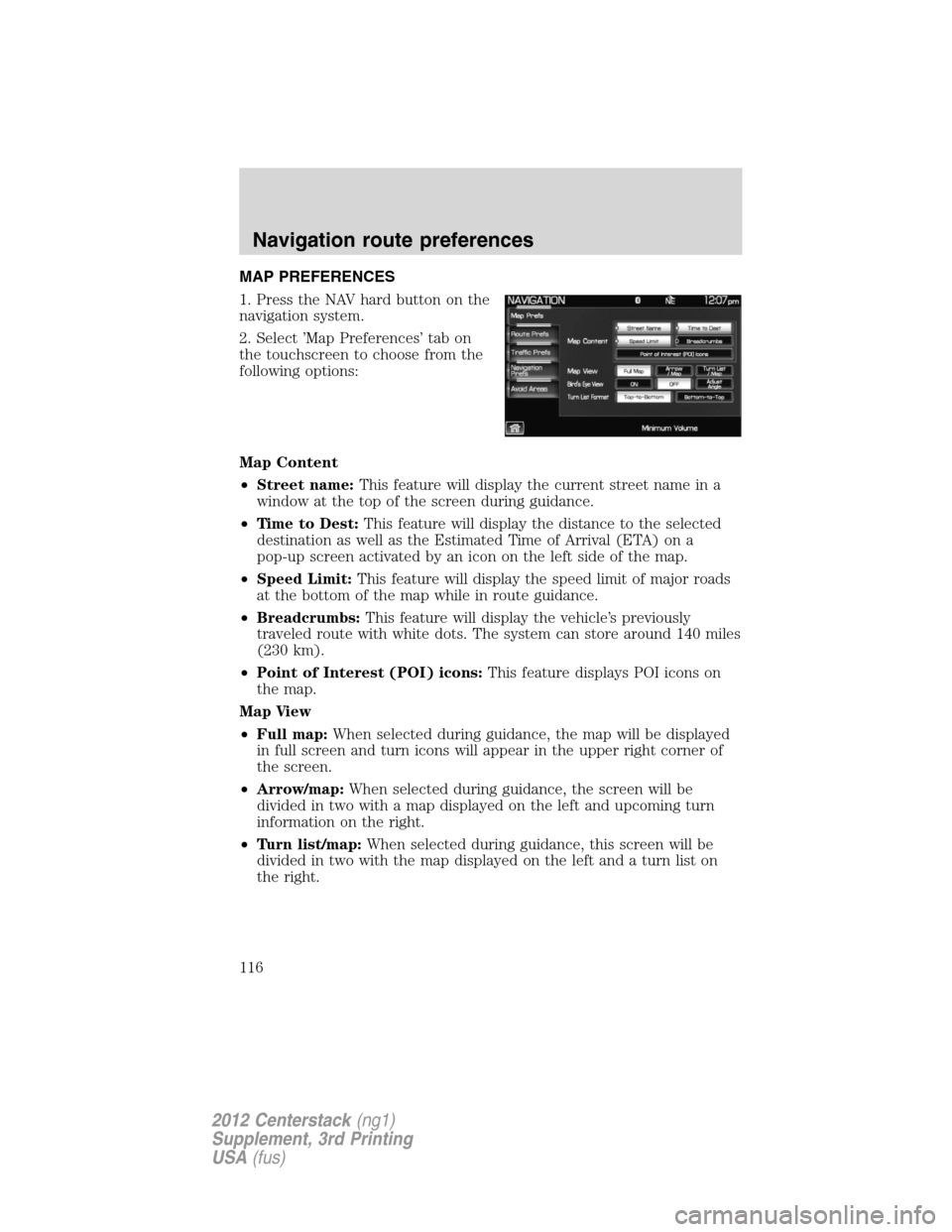 LINCOLN MKZ 2012  Navigation Manual MAP PREFERENCES
1. Press the NAV hard button on the
navigation system.
2. Select ’Map Preferences’ tab on
the touchscreen to choose from the
following options:
Map Content
•Street name:This feat