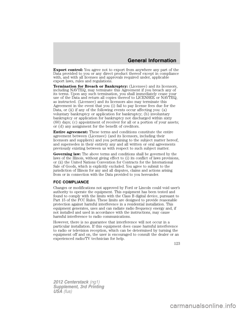 LINCOLN MKZ 2012  Navigation Manual Export control:You agree not to export from anywhere any part of the
Data provided to you or any direct product thereof except in compliance
with, and with all licenses and approvals required under, a