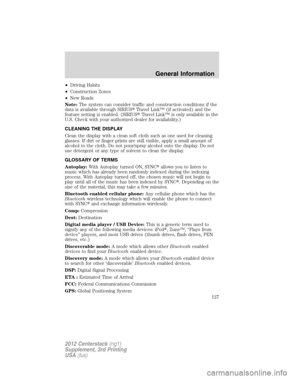 LINCOLN MKZ 2012  Navigation Manual •Driving Habits
•Construction Zones
•New Roads
Note:The system can consider traffic and construction conditions if the
data is available through SIRIUSTravel Link™ (if activated) and the
feat