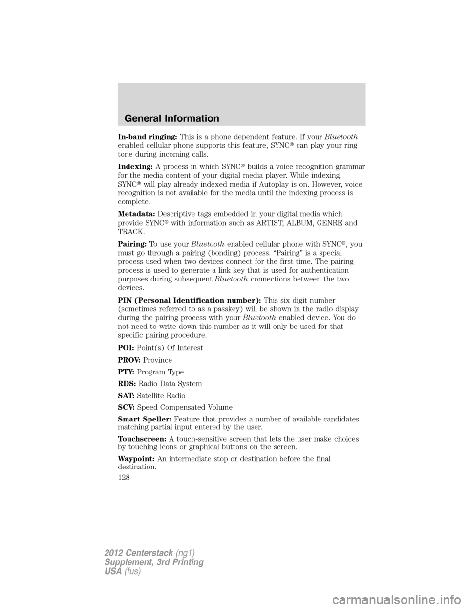 LINCOLN MKZ 2012  Navigation Manual In-band ringing:This is a phone dependent feature. If yourBluetooth
enabled cellular phone supports this feature, SYNCcan play your ring
tone during incoming calls.
Indexing:A process in which SYNCb