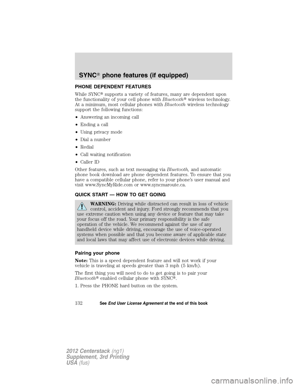 LINCOLN MKZ 2012  Navigation Manual PHONE DEPENDENT FEATURES
While SYNCsupports a variety of features, many are dependent upon
the functionality of your cell phone withBluetoothwireless technology.
At a minimum, most cellular phones w