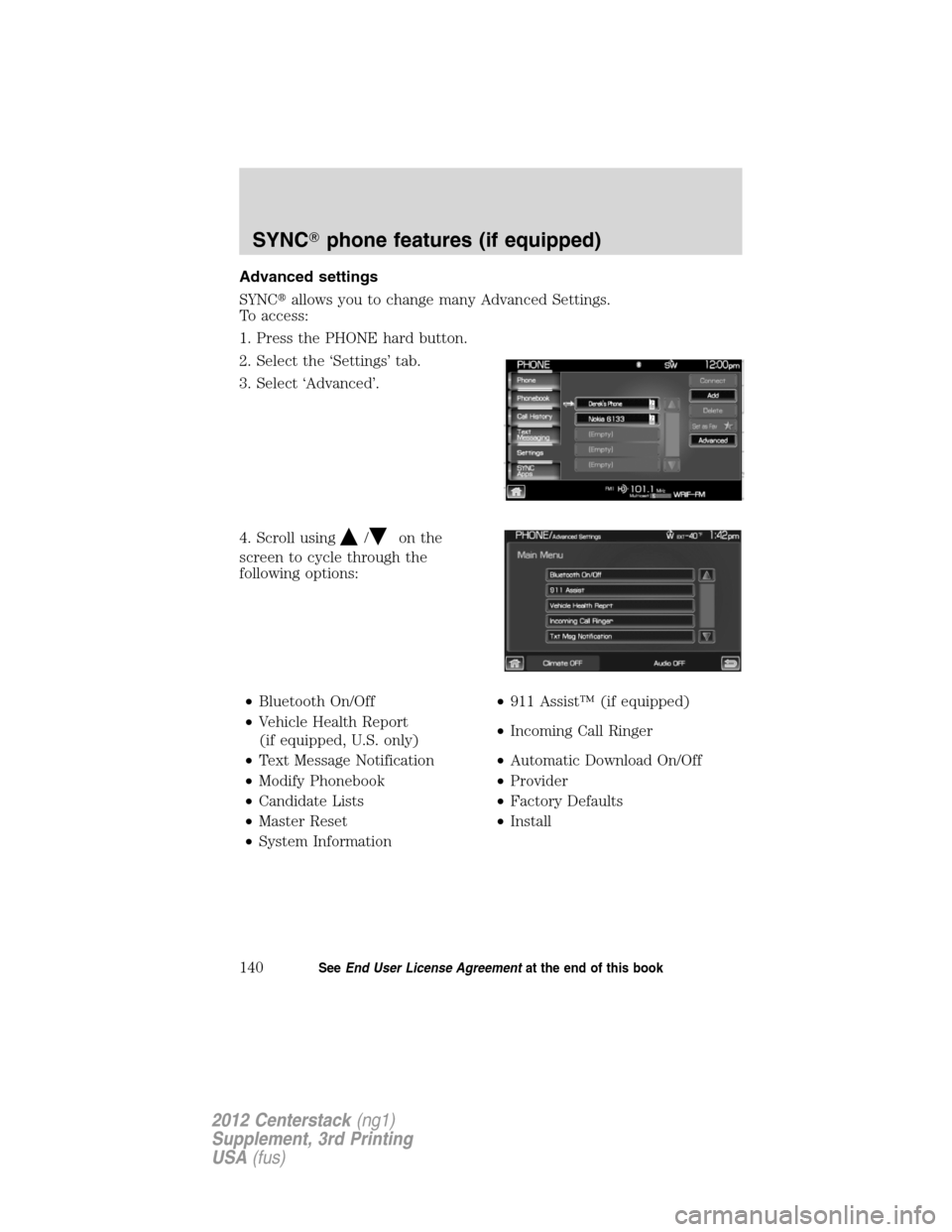 LINCOLN MKZ 2012  Navigation Manual Advanced settings
SYNCallows you to change many Advanced Settings.
To access:
1. Press the PHONE hard button.
2. Select the ‘Settings’ tab.
3. Select ‘Advanced’.
4. Scroll using
/on the
scree