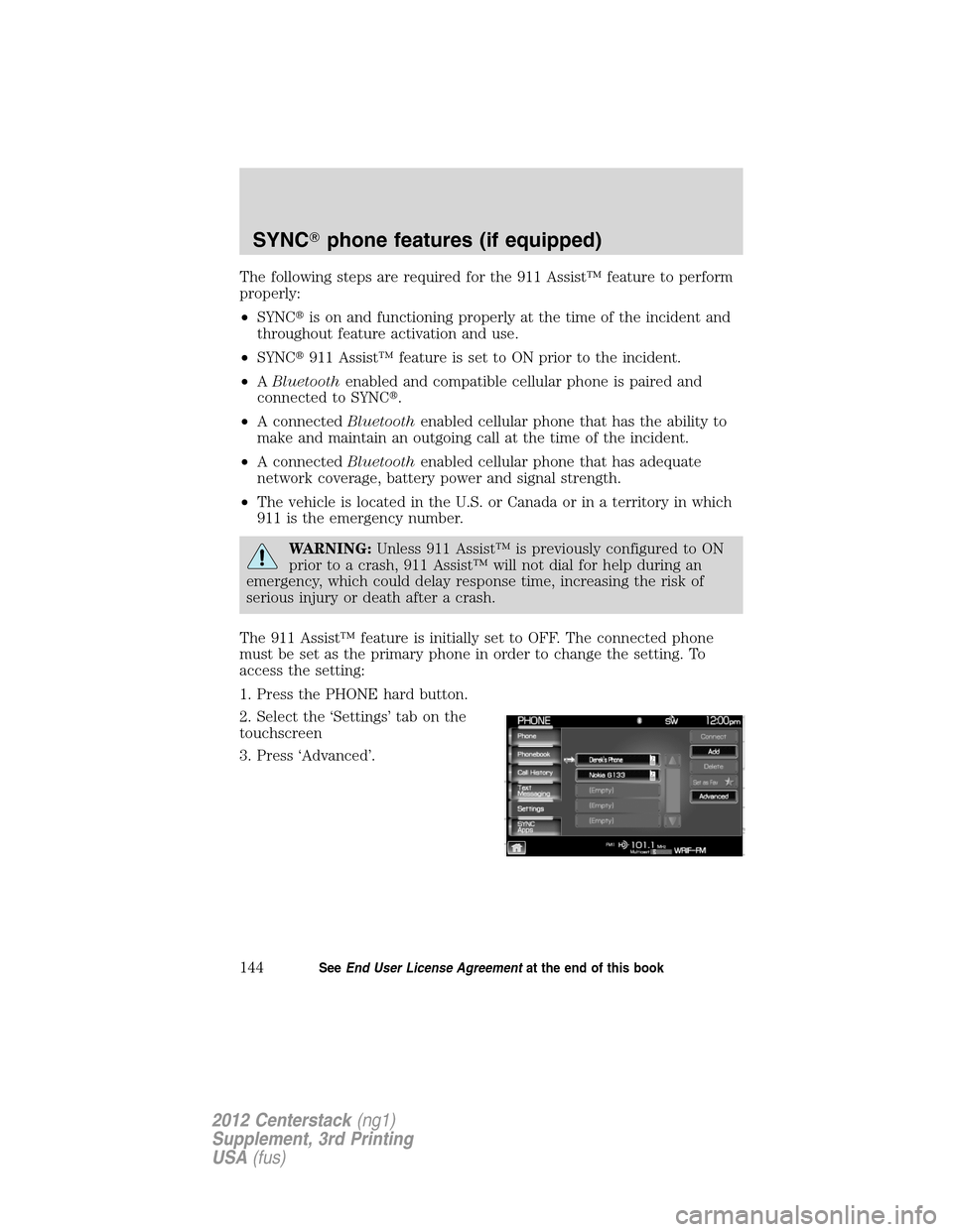 LINCOLN MKZ 2012  Navigation Manual The following steps are required for the 911 Assist™ feature to perform
properly:
•SYNCis on and functioning properly at the time of the incident and
throughout feature activation and use.
•SYN