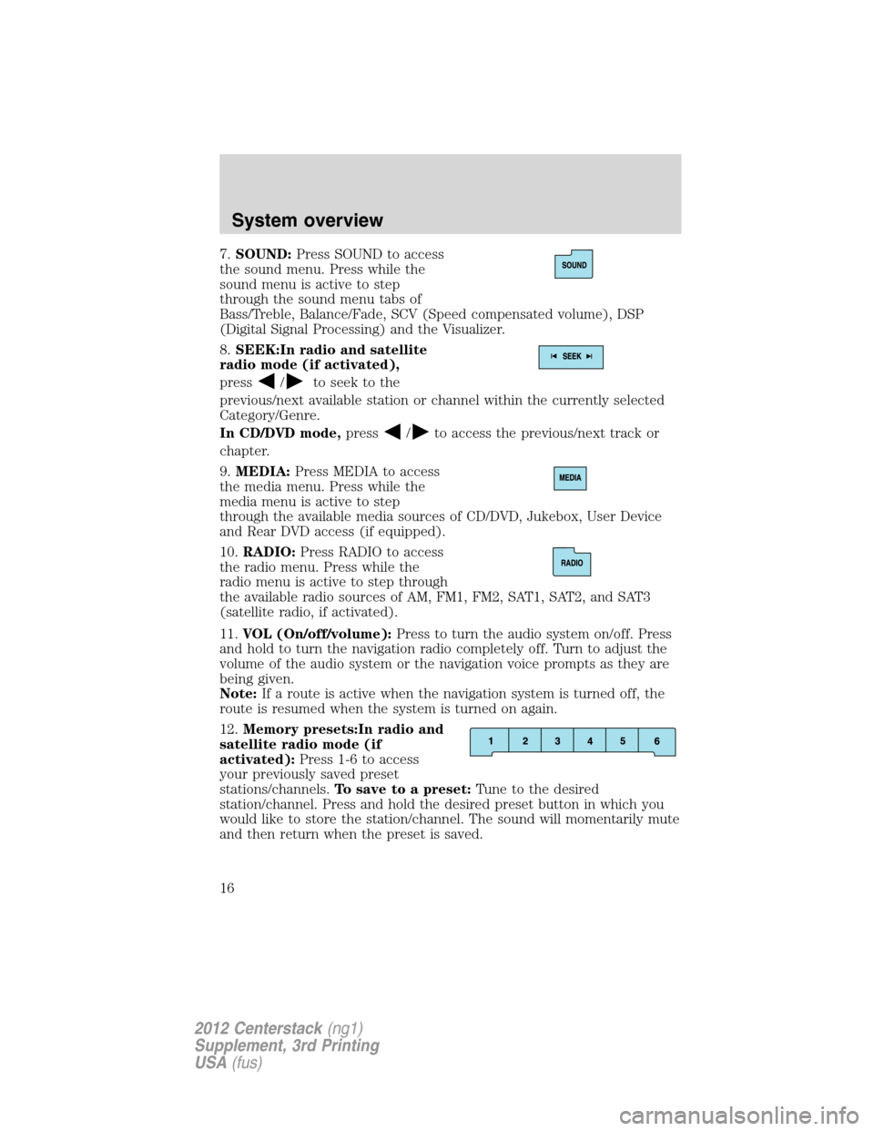 LINCOLN MKZ 2012  Navigation Manual 7.SOUND:Press SOUND to access
the sound menu. Press while the
sound menu is active to step
through the sound menu tabs of
Bass/Treble, Balance/Fade, SCV (Speed compensated volume), DSP
(Digital Signal