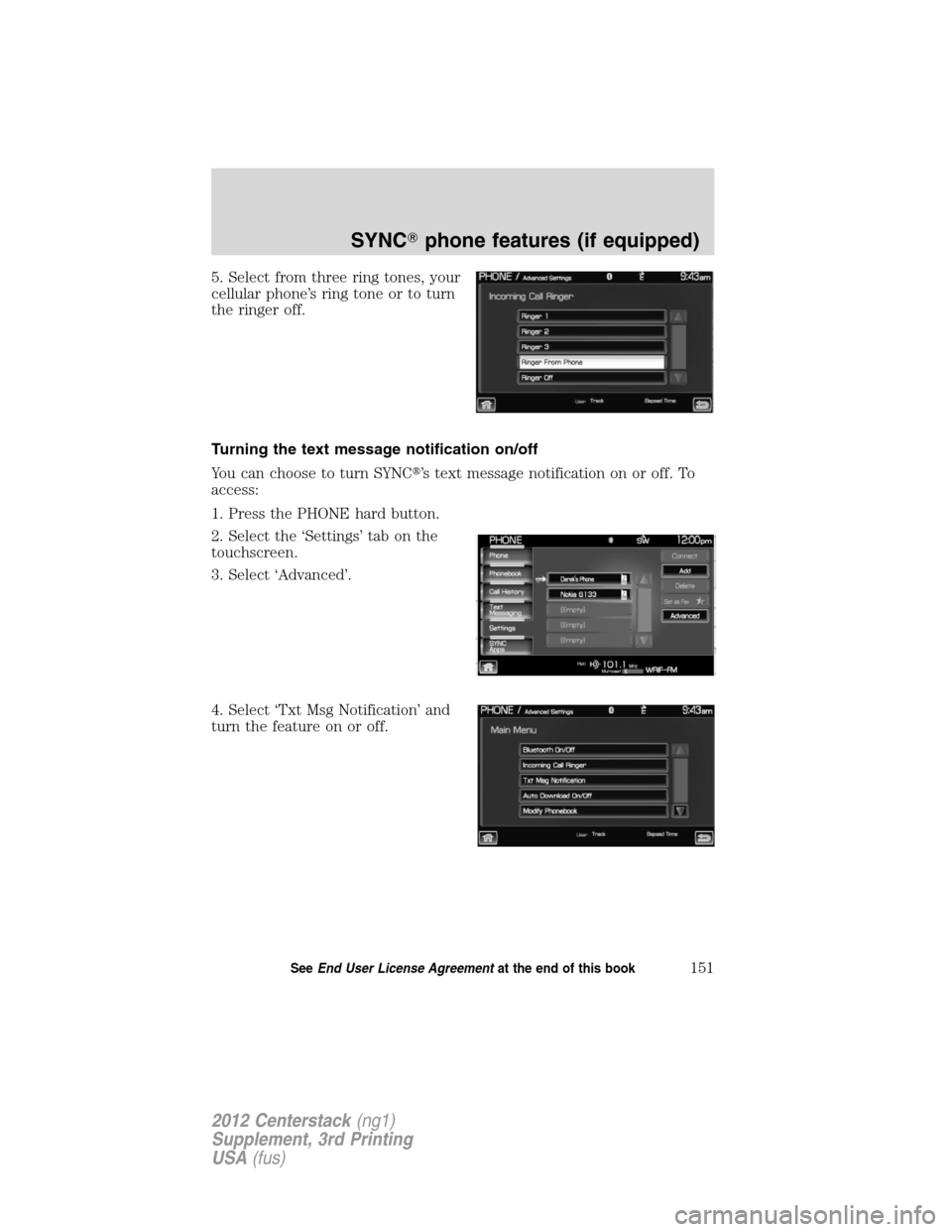 LINCOLN MKZ 2012  Navigation Manual 5. Select from three ring tones, your
cellular phone’s ring tone or to turn
the ringer off.
Turning the text message notification on/off
You can choose to turn SYNC’s text message notification on