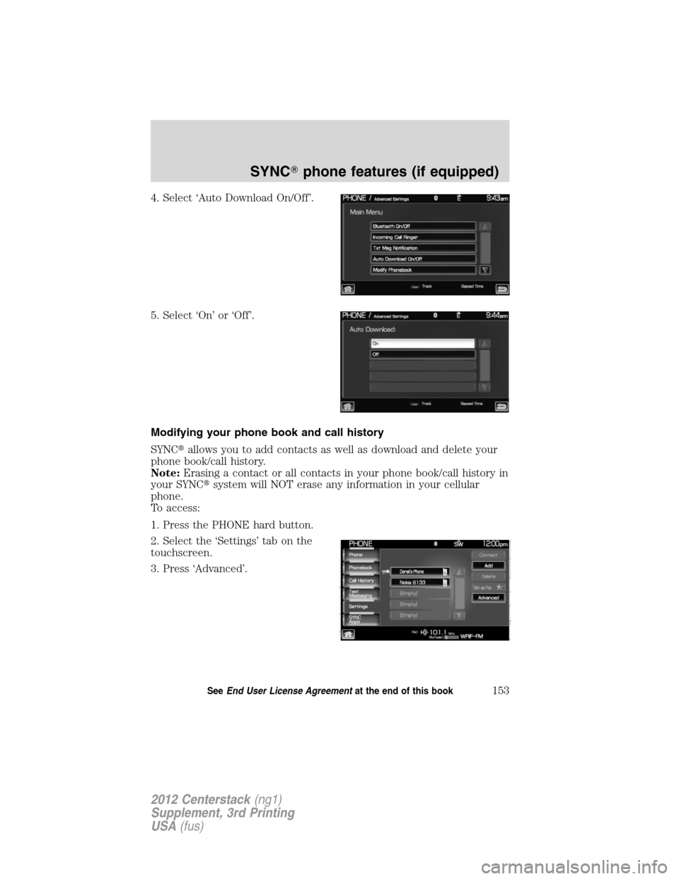 LINCOLN MKZ 2012  Navigation Manual 4. Select ‘Auto Download On/Off’.
5. Select ‘On’ or ‘Off’.
Modifying your phone book and call history
SYNCallows you to add contacts as well as download and delete your
phone book/call hi