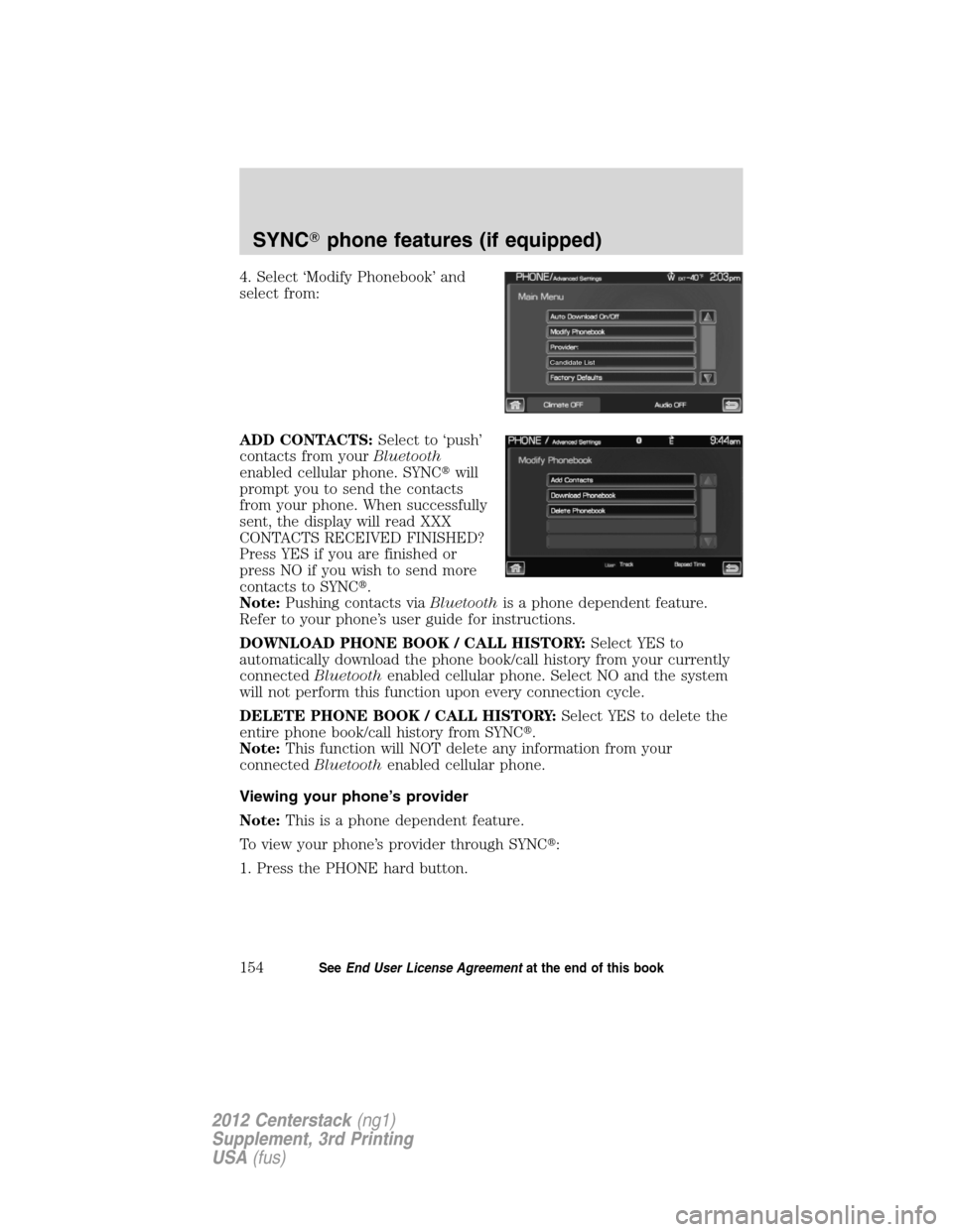 LINCOLN MKZ 2012  Navigation Manual 4. Select ‘Modify Phonebook’ and
select from:
ADD CONTACTS:Select to ‘push’
contacts from yourBluetooth
enabled cellular phone. SYNCwill
prompt you to send the contacts
from your phone. When 