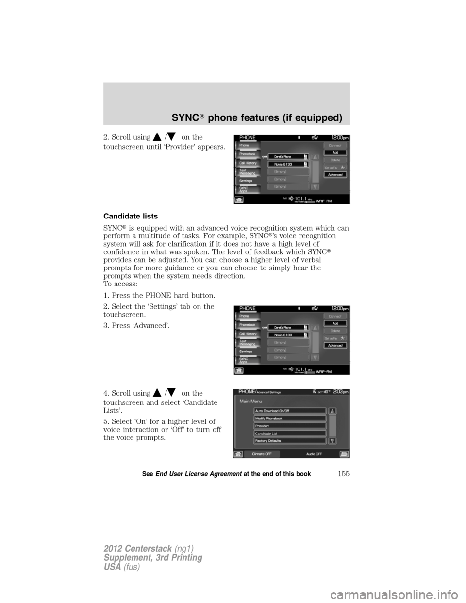 LINCOLN MKZ 2012  Navigation Manual 2. Scroll using/on the
touchscreen until ‘Provider’ appears.
Candidate lists
SYNCis equipped with an advanced voice recognition system which can
perform a multitude of tasks. For example, SYNC
