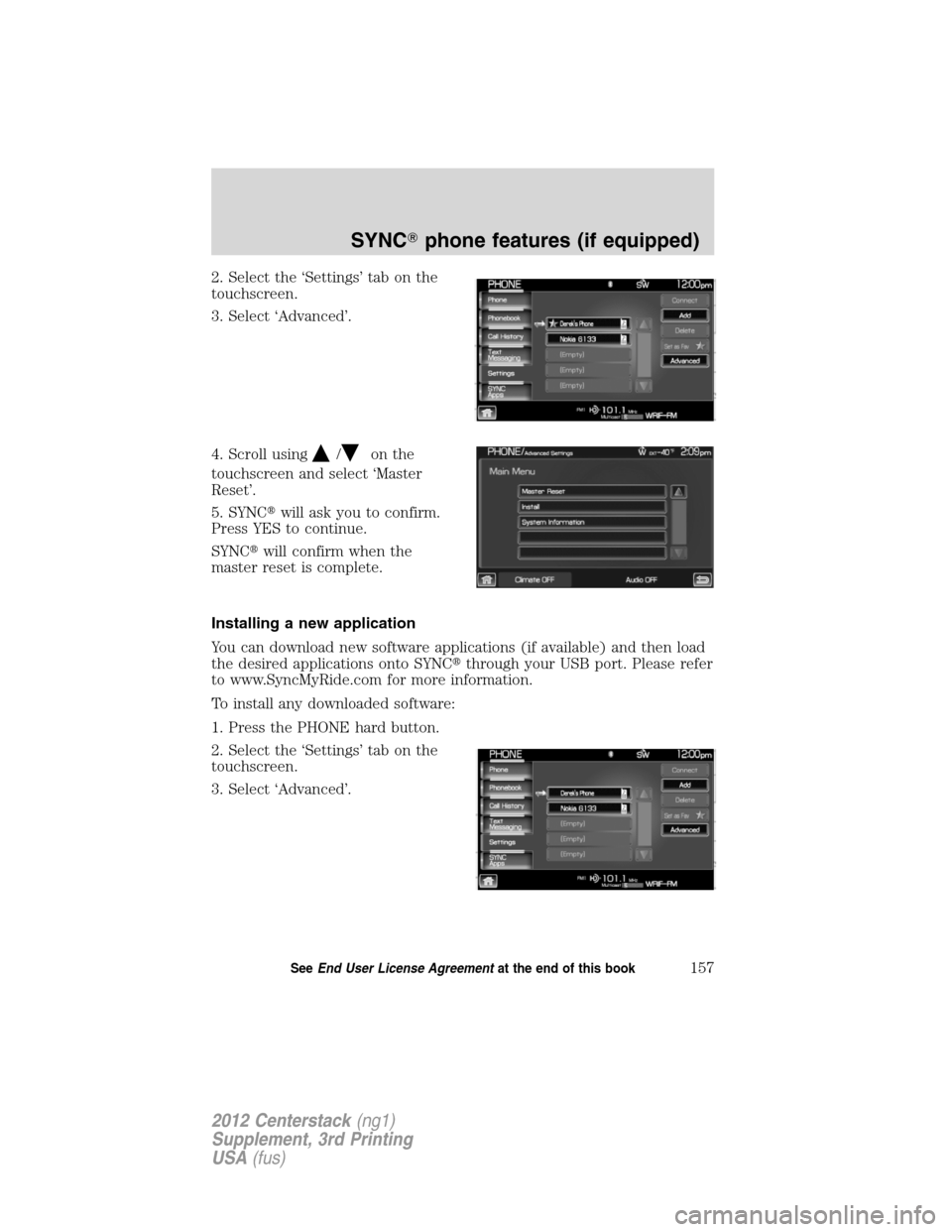 LINCOLN MKZ 2012  Navigation Manual 2. Select the ‘Settings’ tab on the
touchscreen.
3. Select ‘Advanced’.
4. Scroll using
/on the
touchscreen and select ‘Master
Reset’.
5. SYNCwill ask you to confirm.
Press YES to continue
