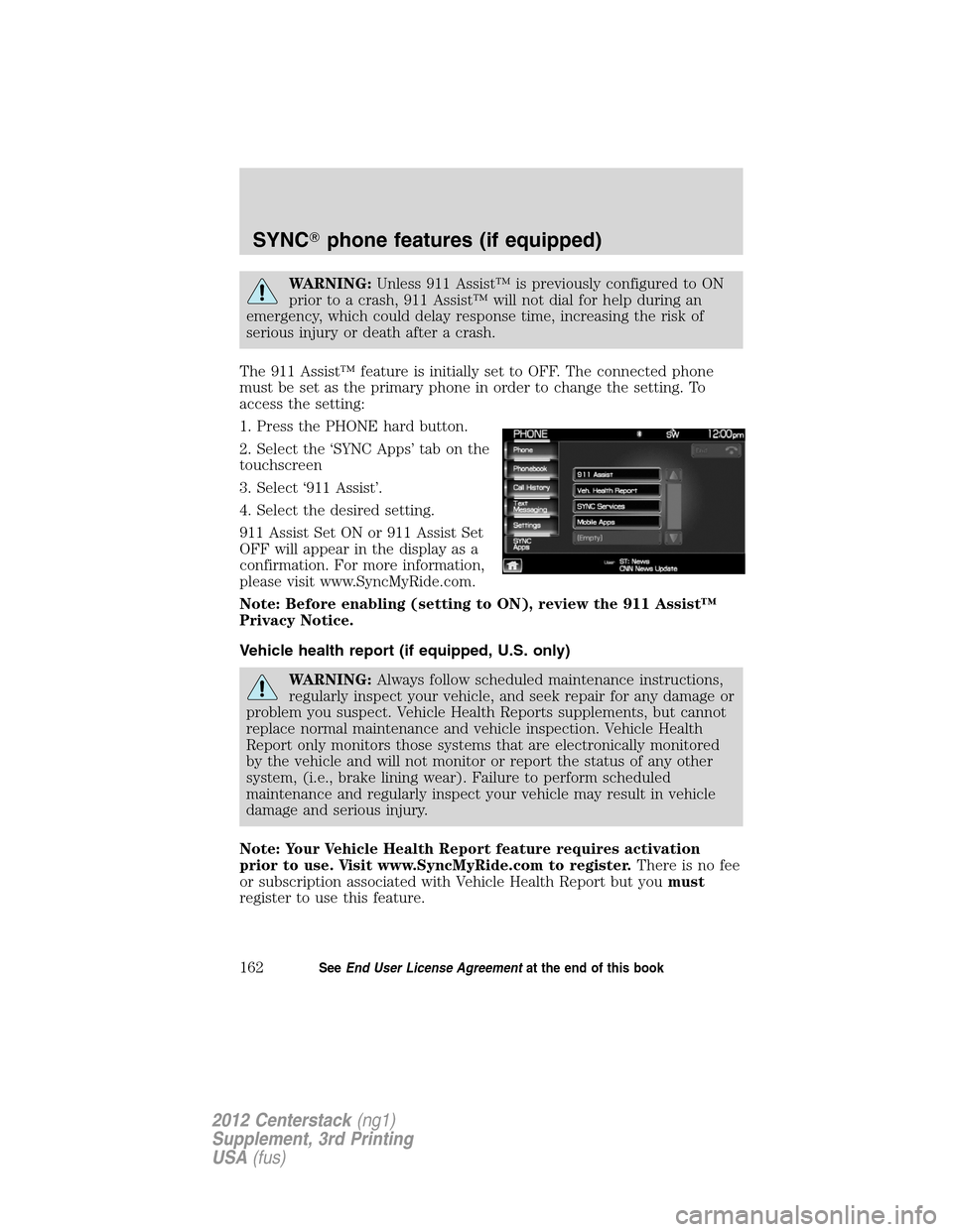 LINCOLN MKZ 2012  Navigation Manual WARNING:Unless 911 Assist™ is previously configured to ON
prior to a crash, 911 Assist™ will not dial for help during an
emergency, which could delay response time, increasing the risk of
serious 