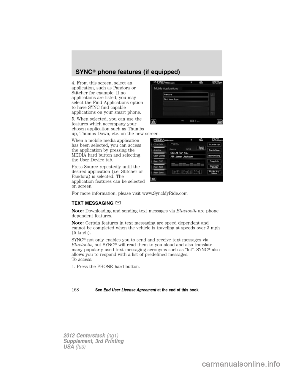 LINCOLN MKZ 2012  Navigation Manual 4. From this screen, select an
application, such as Pandora or
Stitcher for example. If no
applications are listed, you may
select the Find Applications option
to have SYNC find capable
applications o