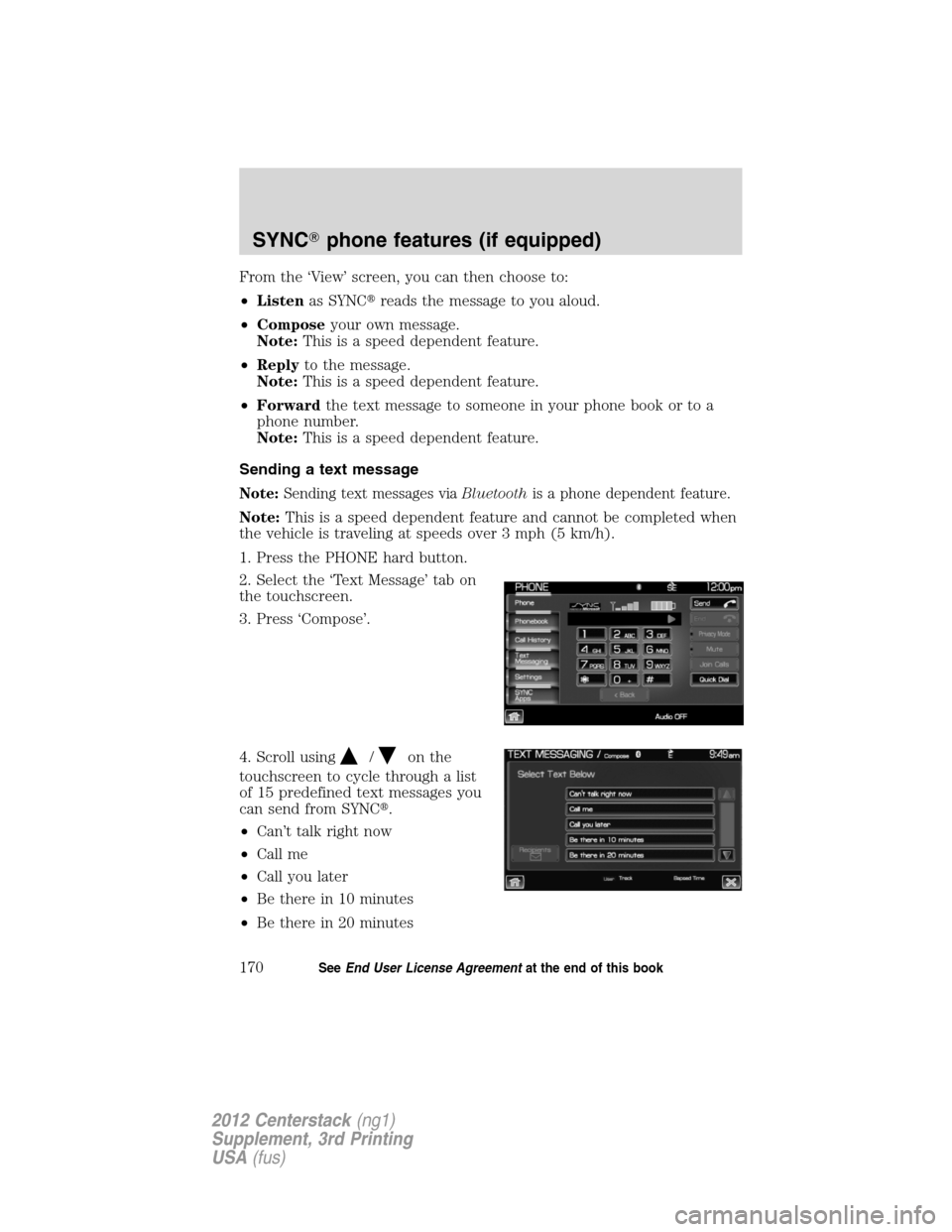 LINCOLN MKZ 2012  Navigation Manual From the ‘View’ screen, you can then choose to:
•Listenas SYNCreads the message to you aloud.
•Composeyour own message.
Note:This is a speed dependent feature.
•Replyto the message.
Note:Th