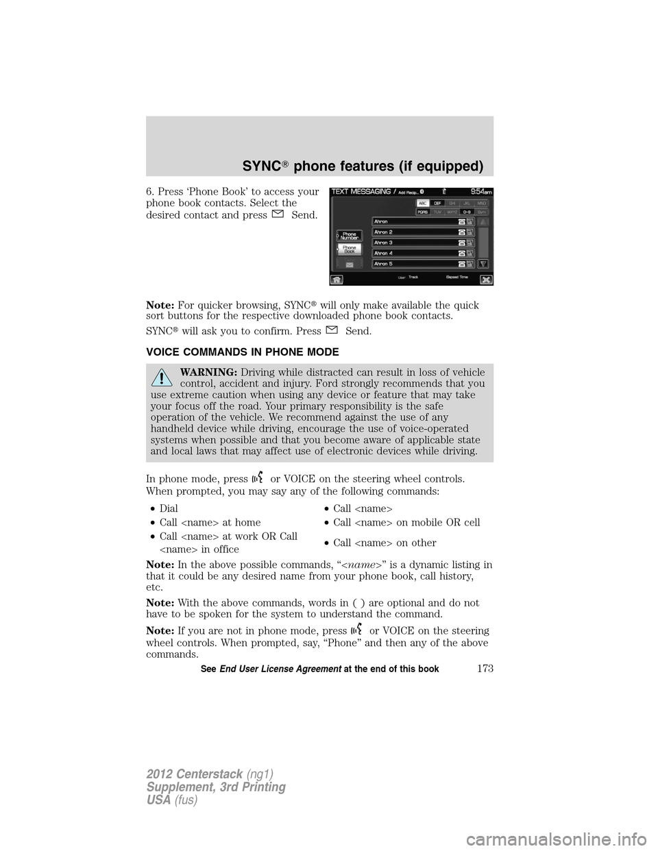 LINCOLN MKZ 2012  Navigation Manual 6. Press ‘Phone Book’ to access your
phone book contacts. Select the
desired contact and press
Send.
Note:For quicker browsing, SYNCwill only make available the quick
sort buttons for the respect