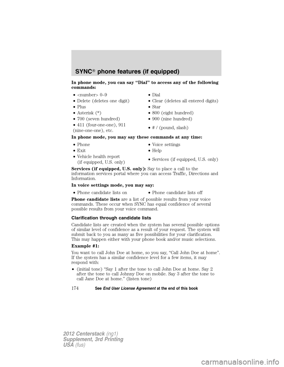 LINCOLN MKZ 2012  Navigation Manual In phone mode, you can say “Dial” to access any of the following
commands:
•<number> 0–9•Dial
•Delete (deletes one digit)•Clear (deletes all entered digits)
•Plus•Star
•Asterisk (*